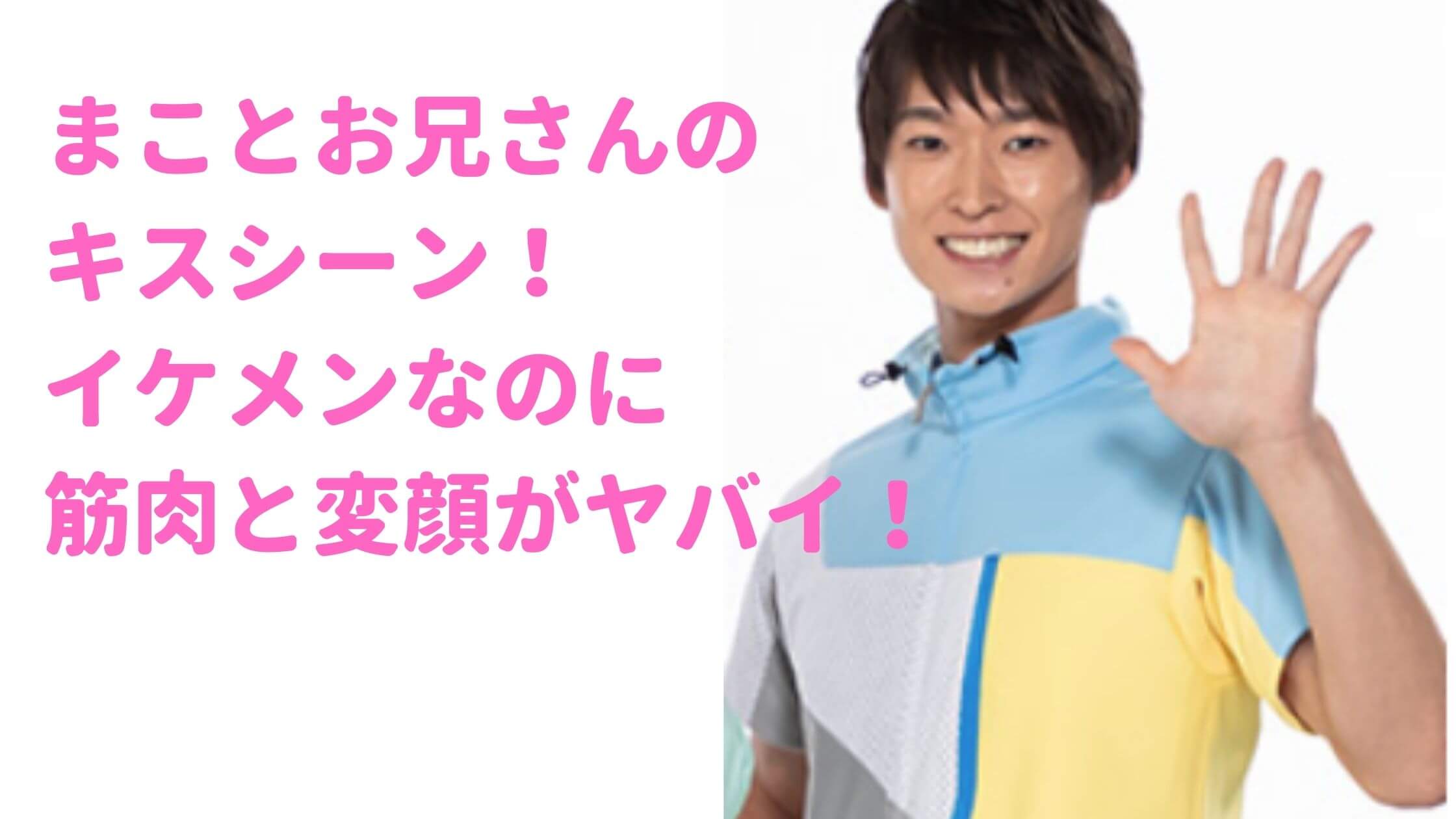 まことお兄さん　福尾誠　キスシーン　筋肉　変顔　いけめん　