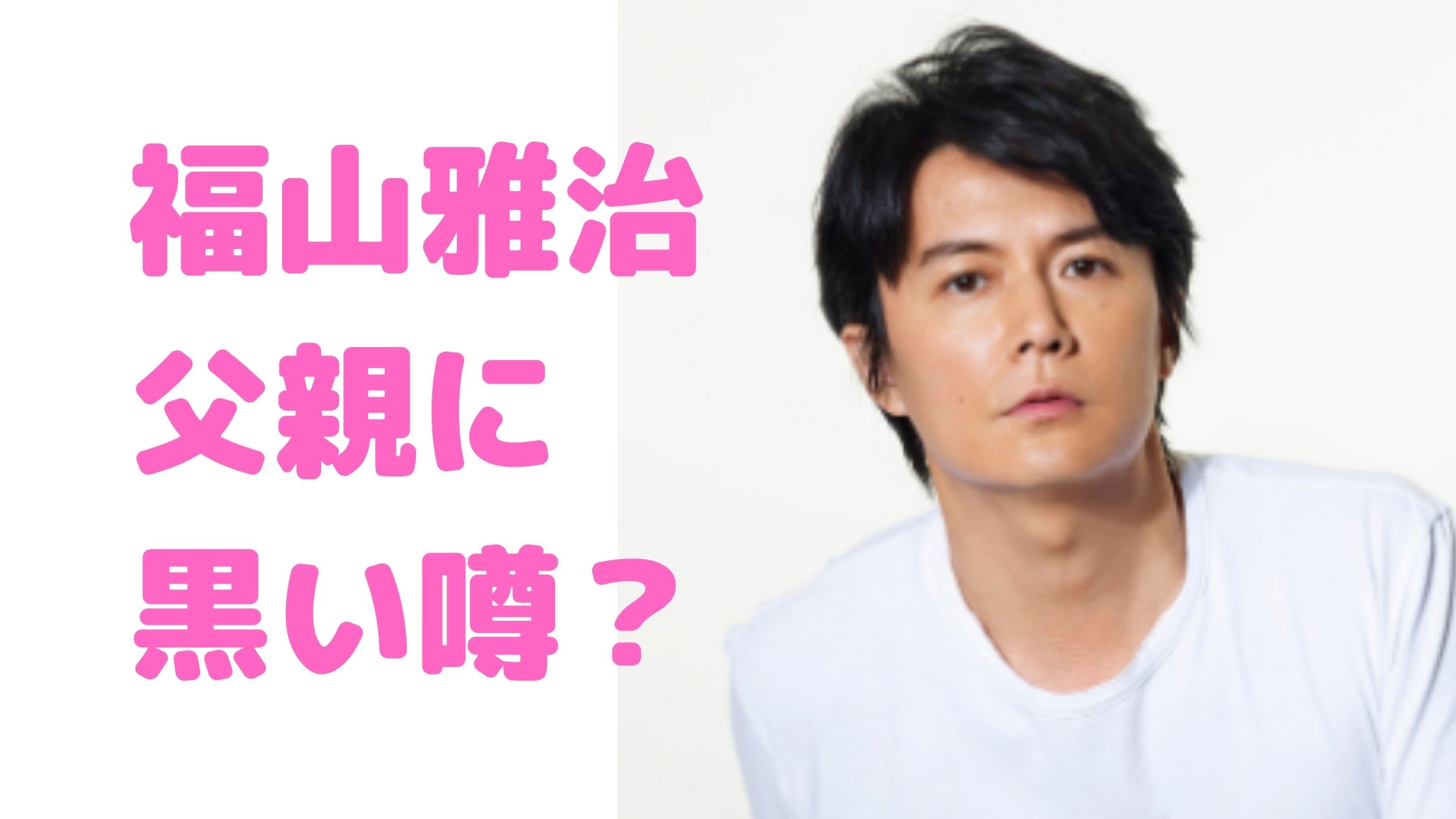 福山雅治　父親　アキラ　職業　年齢　母親　勝子　黒い噂　ヤクザ　反社　若い頃　高校時代