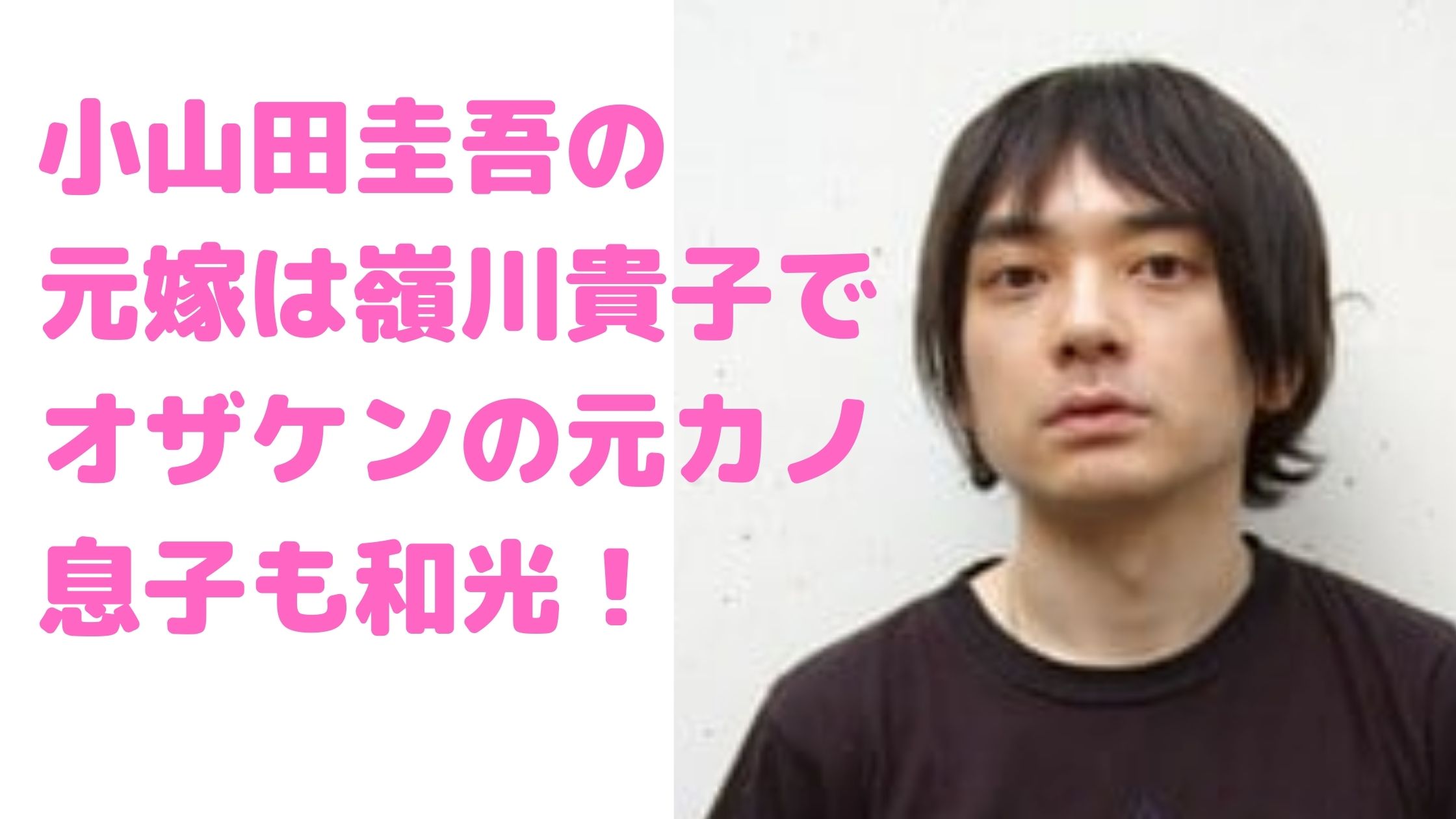 小山田圭吾　嫁　嶺川貴子　息子　米呂　馴れ初め　離婚理由　年齢　大学　現在の彼女　山口美波　