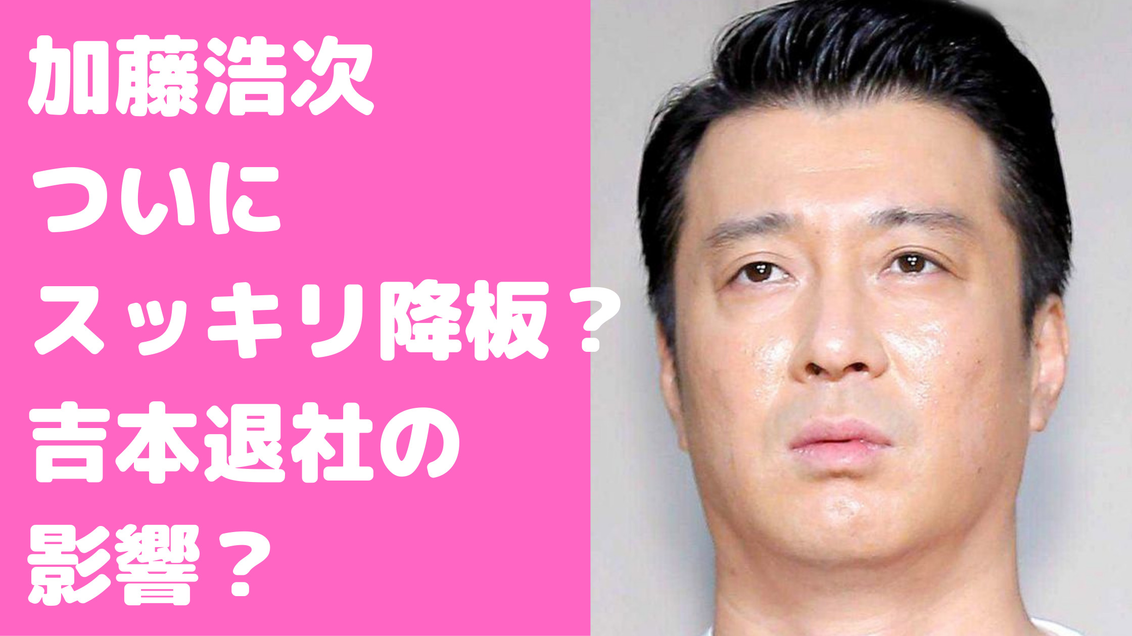 加藤浩次　スッキリ　降板　いつ　理由　吉本退社　新事務所　年収　スッキリ　ギャラはいくら？