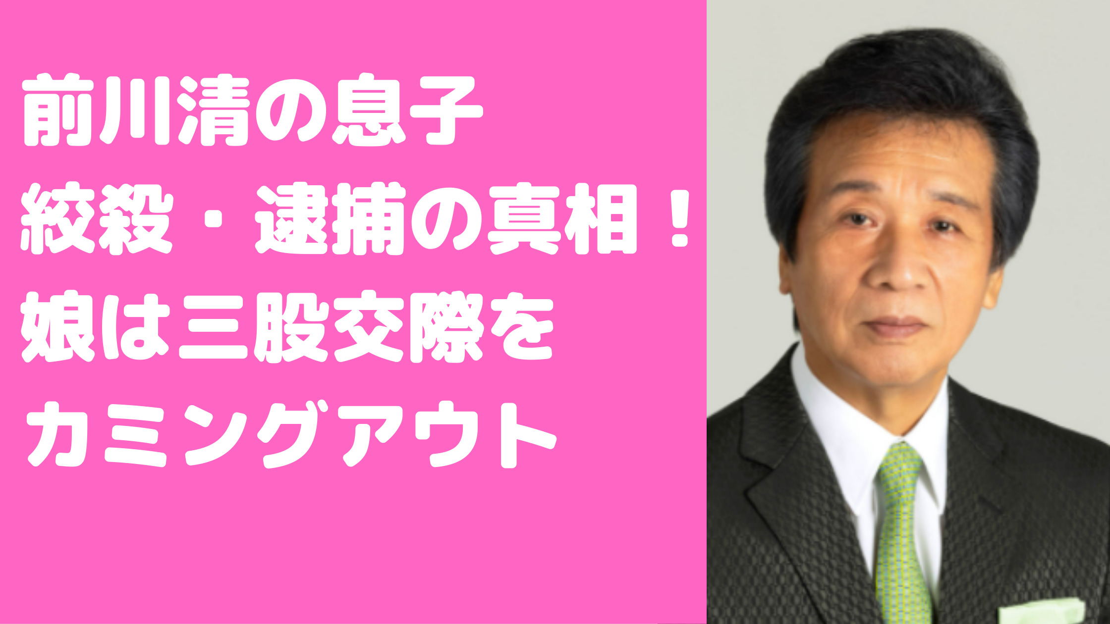 前川清　息子　絞殺　逮捕　嫁　娘　前川侑那　カミングアウト　性同一性障害　長女　子供何人　100キロ