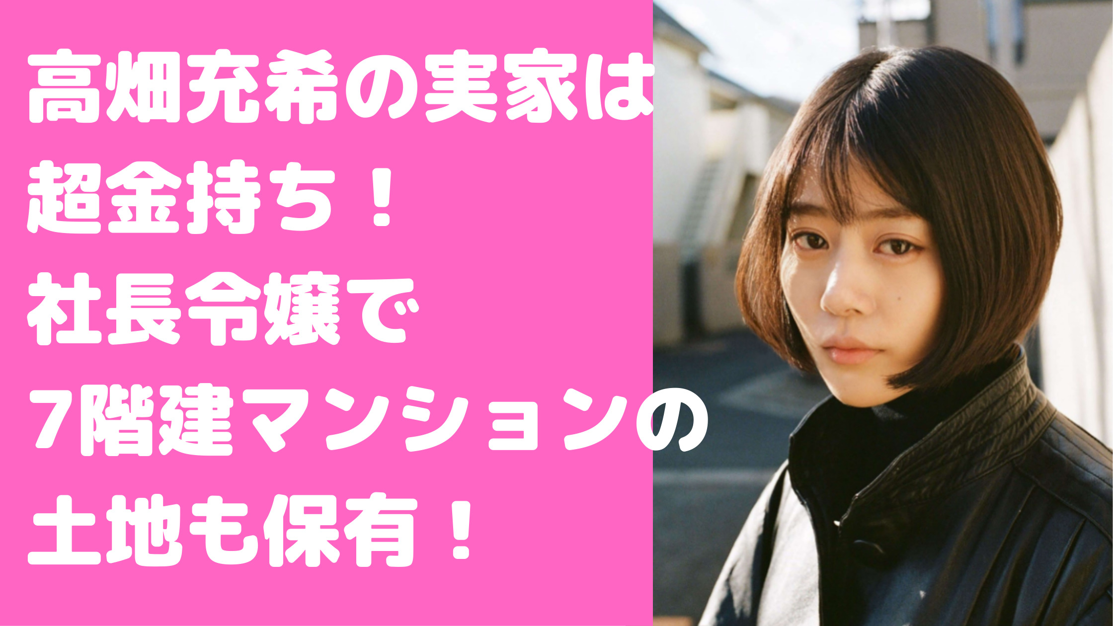 高畑充希　実家　会社名　永和　マンション　住所　祖父　創業者　父親　社長　金持ち　エピソード　母親