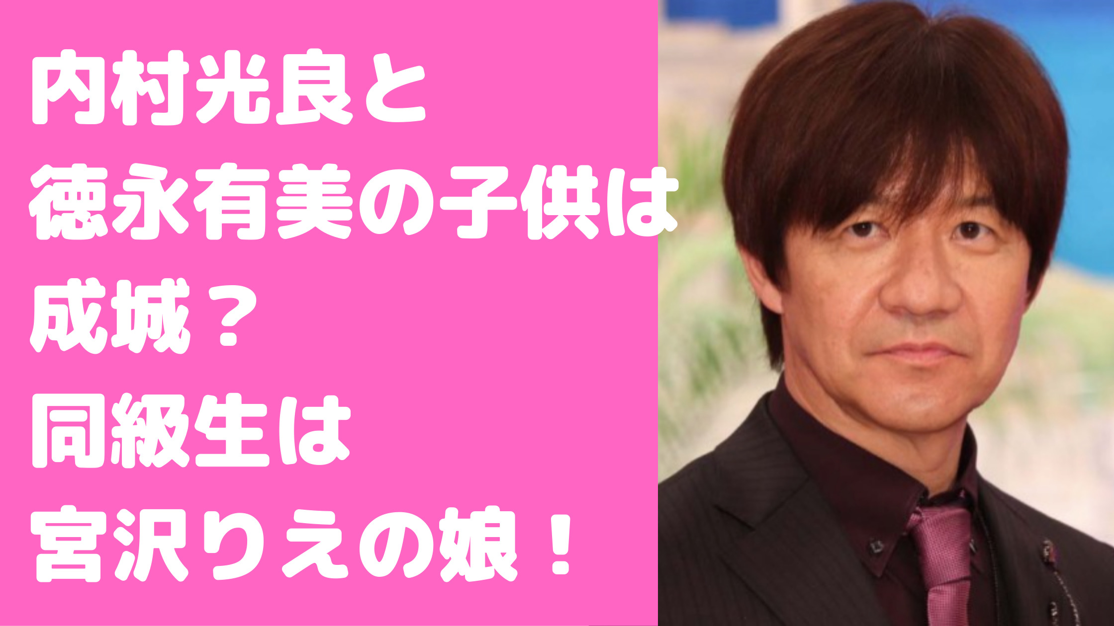 内村光良　徳永有美　子供　名前　年齢　小中学校　子育てエピソード