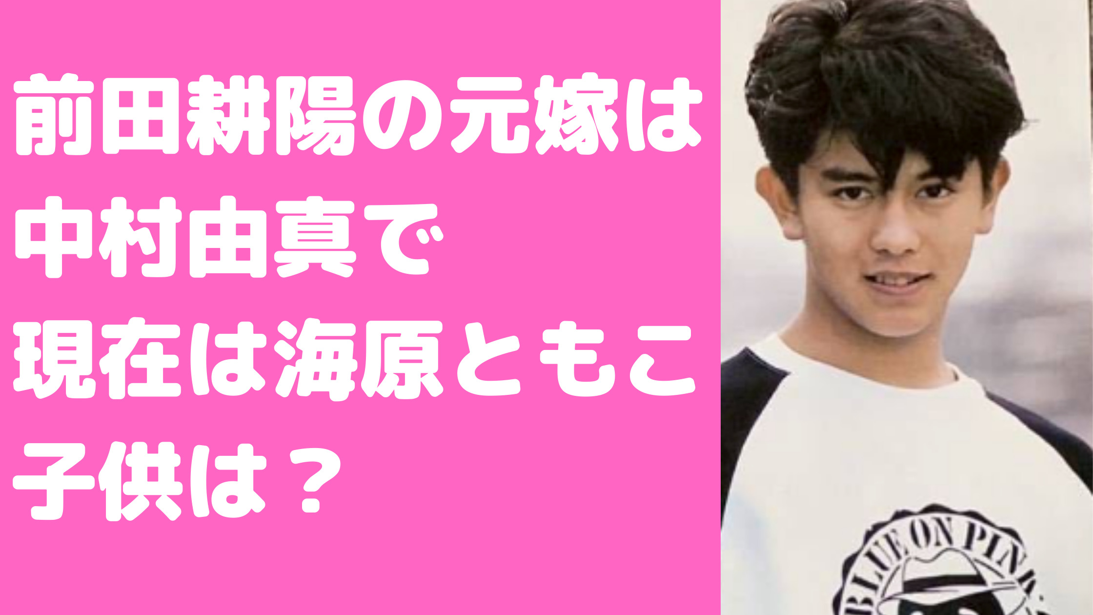 前田耕陽　元嫁　中村由真　馴れ初め　離婚理由　子供　現在の嫁　海原ともこ　名前　年齢　性別