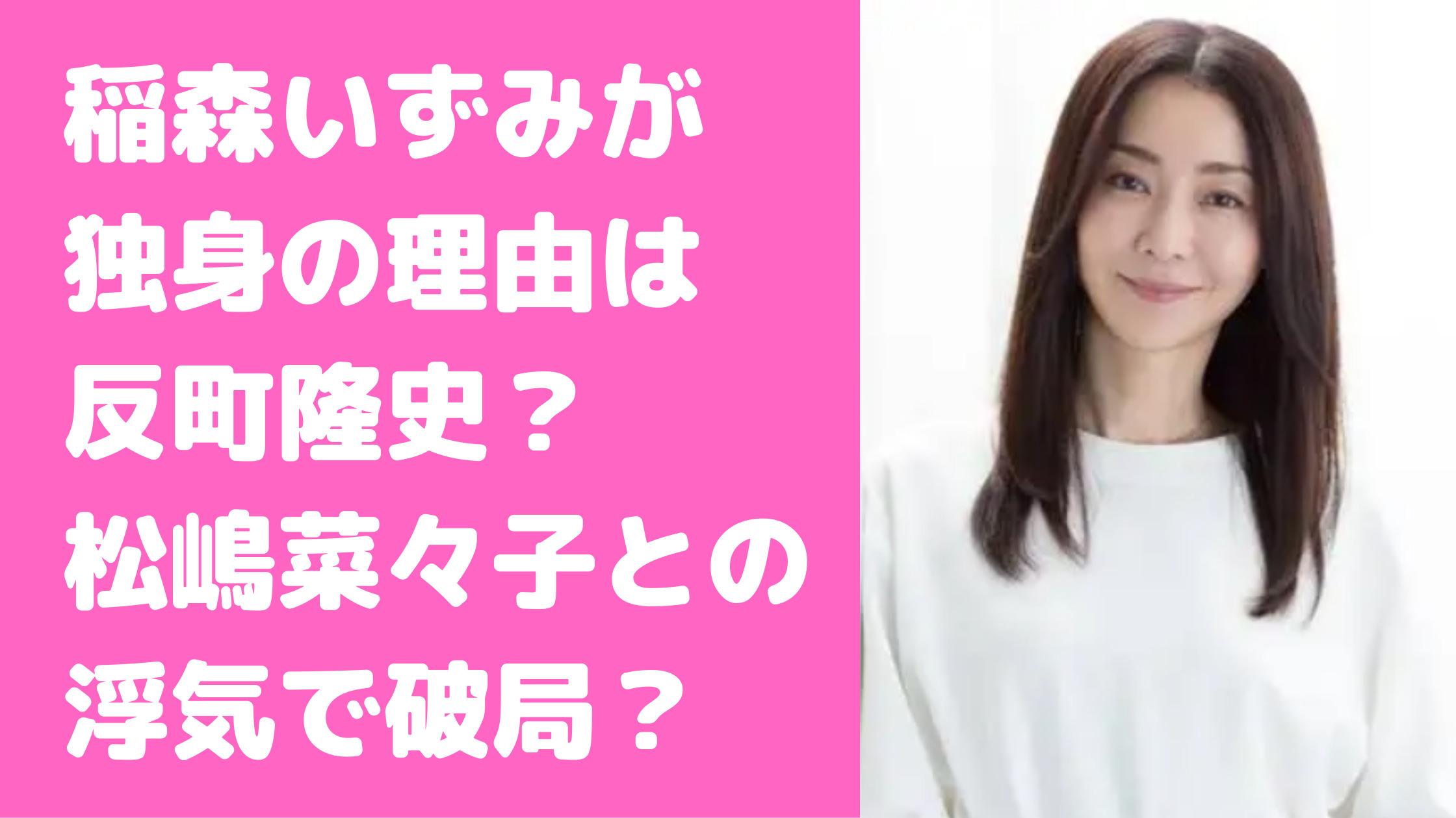 稲森いずみ　結婚しない理由　反町隆史　アナザースカイ　フライデー　旦那　フライデー報道　破局理由　