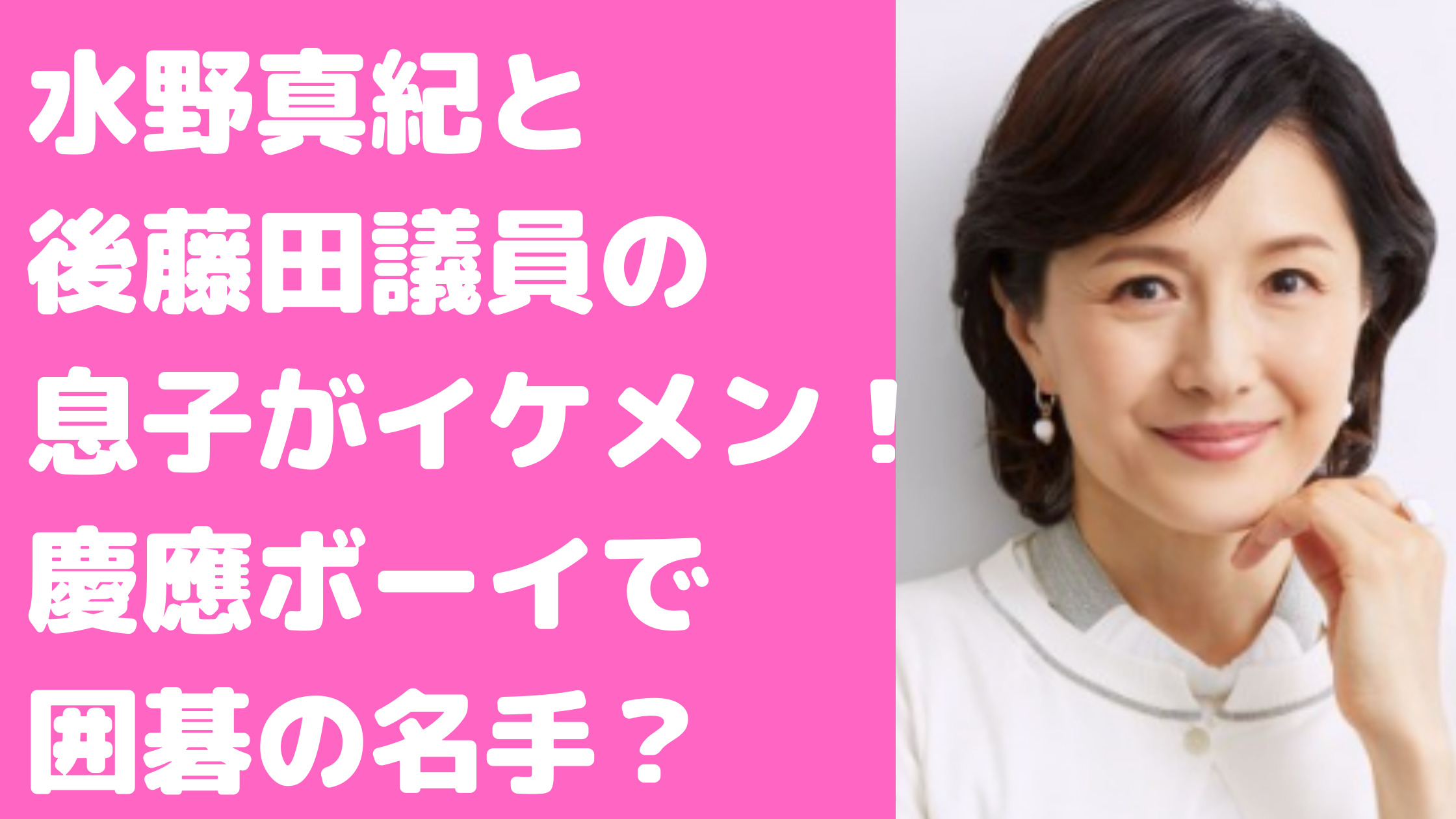 水野真紀　後藤田議員　息子　子供　何人　性別　年齢　中学受験　囲碁　慶應　早稲田　高校