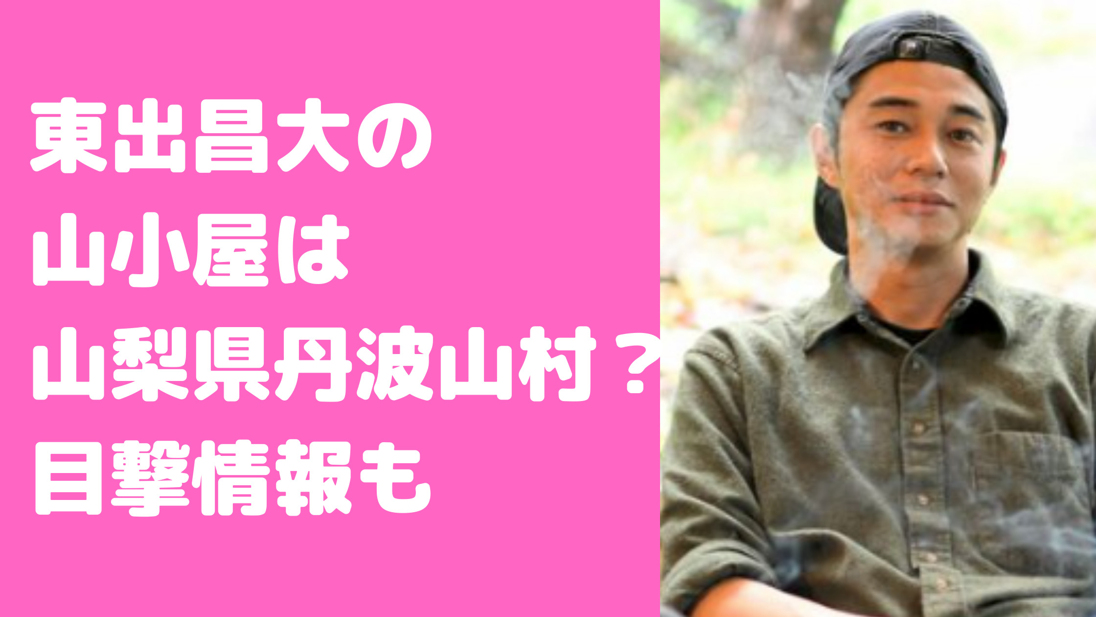 東出昌大　山小屋　どこ　目撃情報　温泉　トイレ　のめこい湯　丹波山村　三富