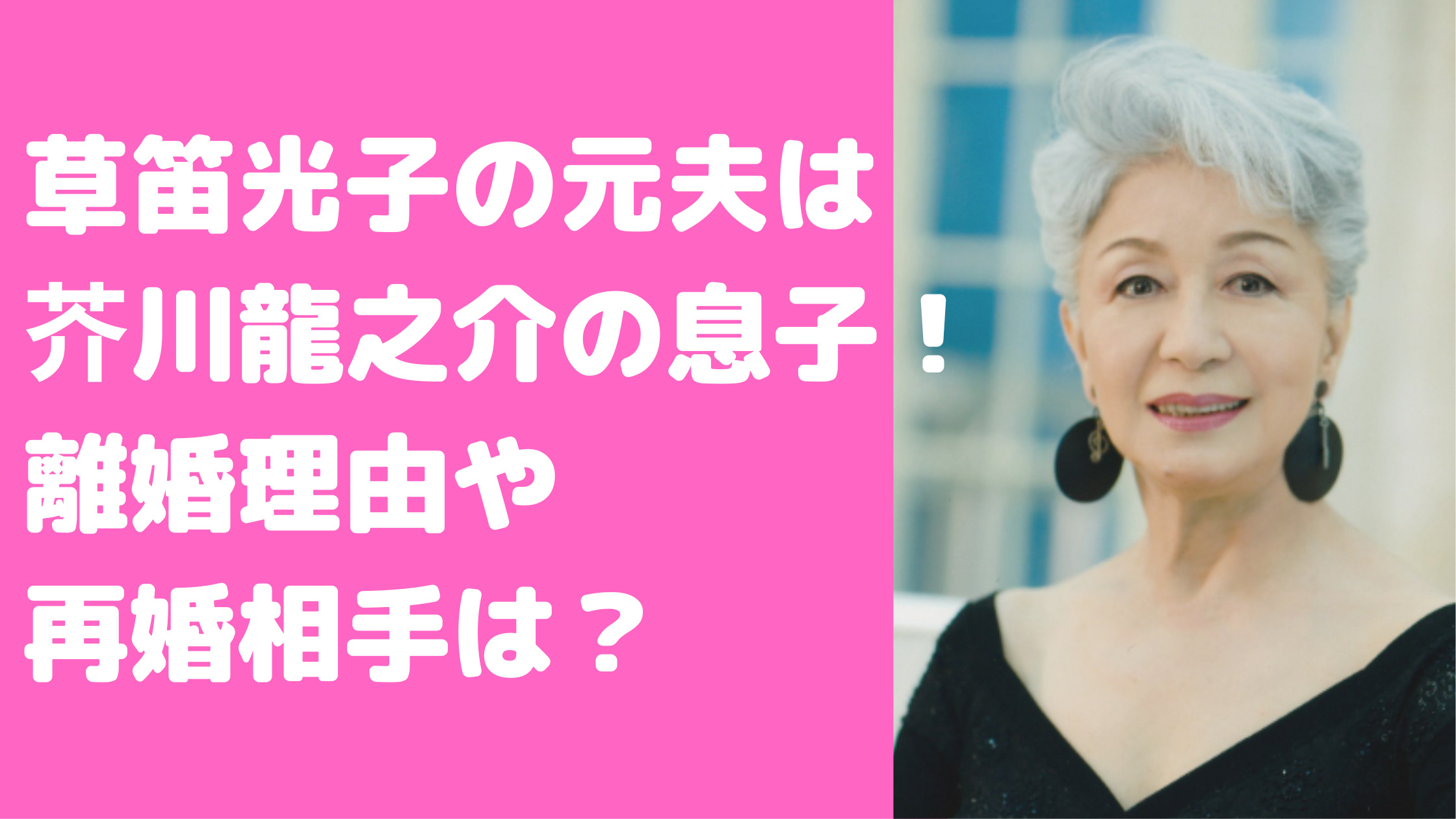 草笛光子　元夫　芥川龍之介　芥川也寸志　年齢　息子　馴れ初め　離婚理由　子供　娘　再婚