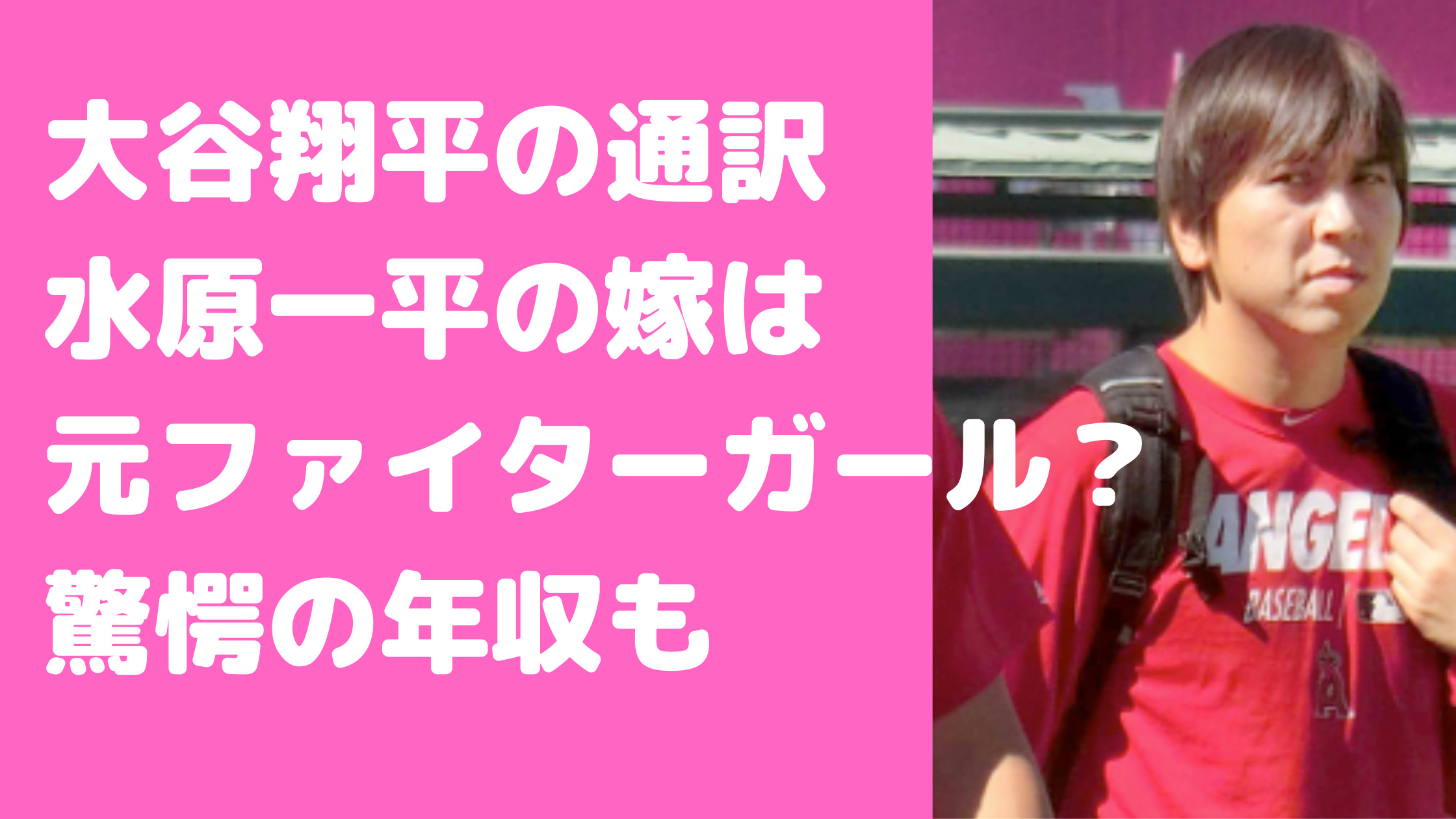 大谷翔平の通訳　水原一平　嫁　年齢　馴れ初め　野間えりか　身長　経歴　年収