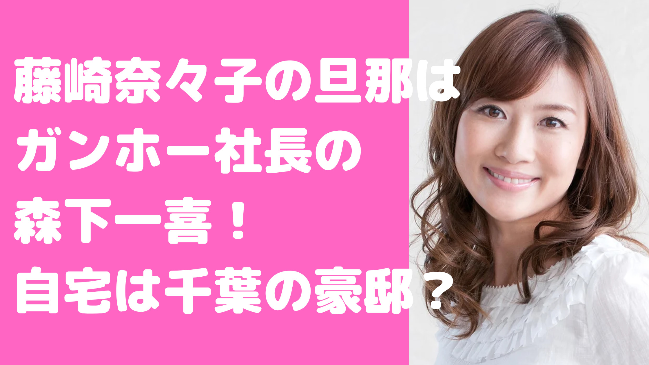 藤崎奈々子　旦那　森下一喜　職業　ガンホー社長　自宅住所　馴れ初め　子供　年齢　年収　間取り