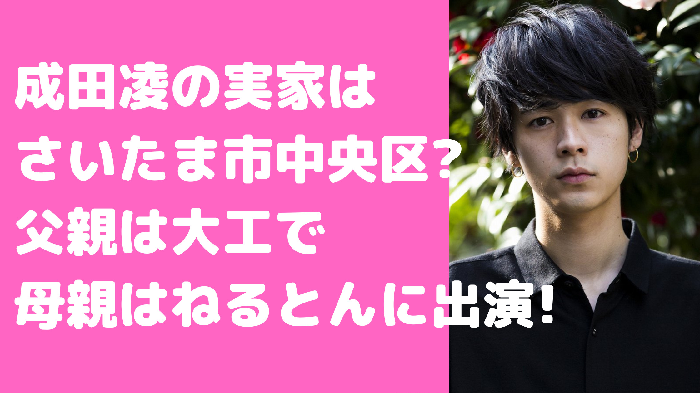 成田凌　実家　さいたま市　どこ　家族構成　父親　母親　年齢　職業　住所
