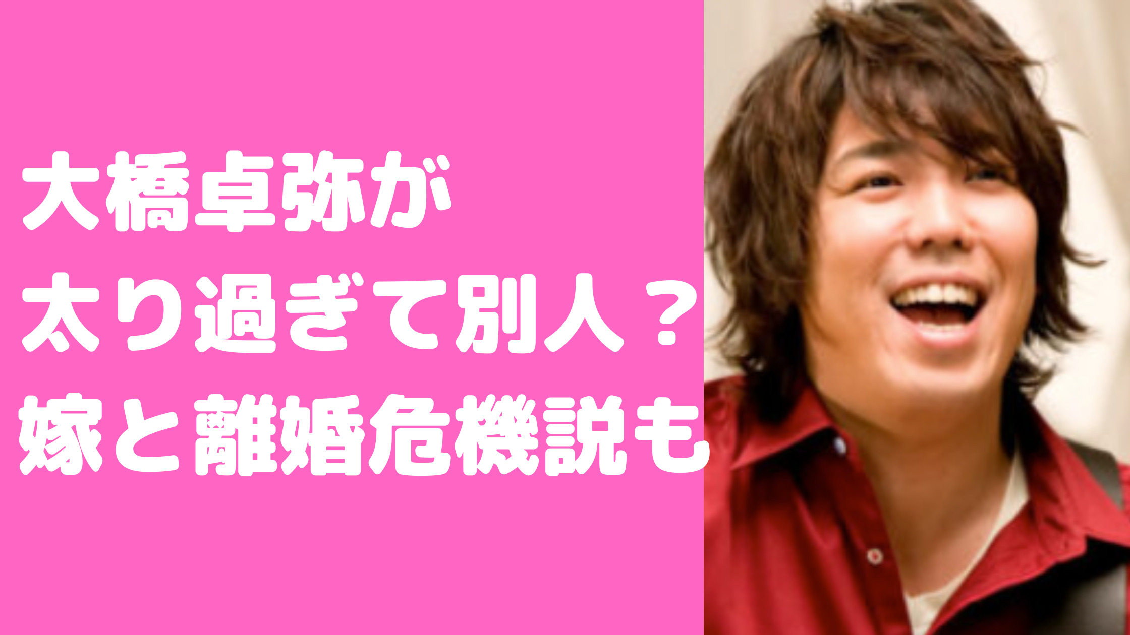 スキマスイッチ大橋卓弥　太り過ぎ　話題　いつから　嫁　よしえ　年齢　馴れ初め　子供　何人　性別　爪長い