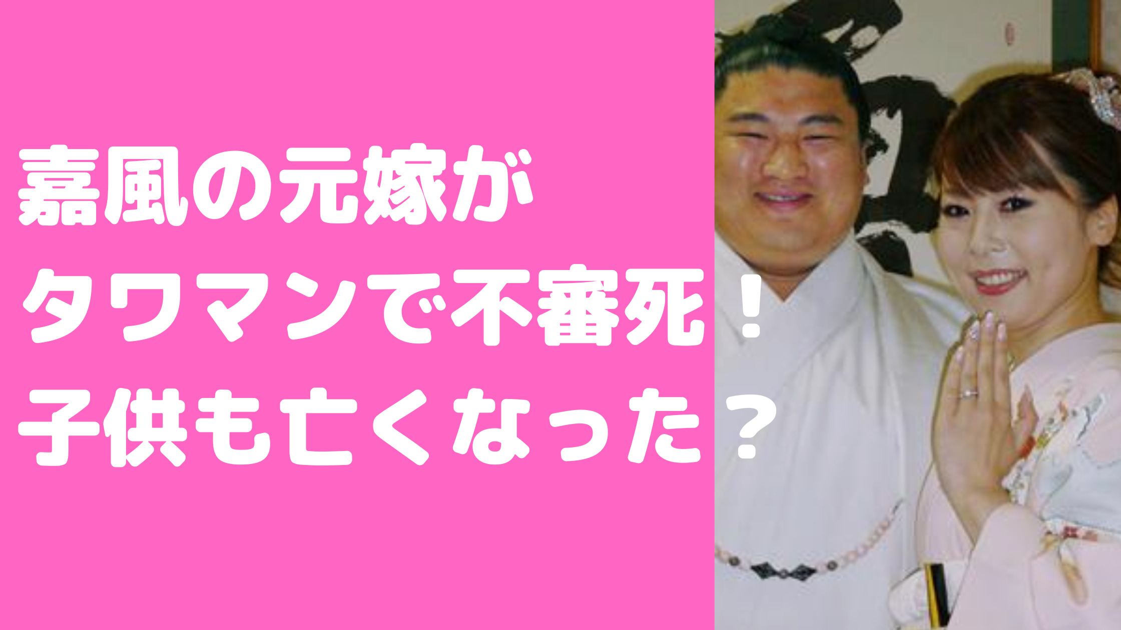 嘉風　中村親方　元嫁　大西愛　子供　亡くなった　不審死　タワマン　インスタ　虐待動画内容　onishi.ai.insta　死亡男性のSNS　建設会社社長　19790117s.t