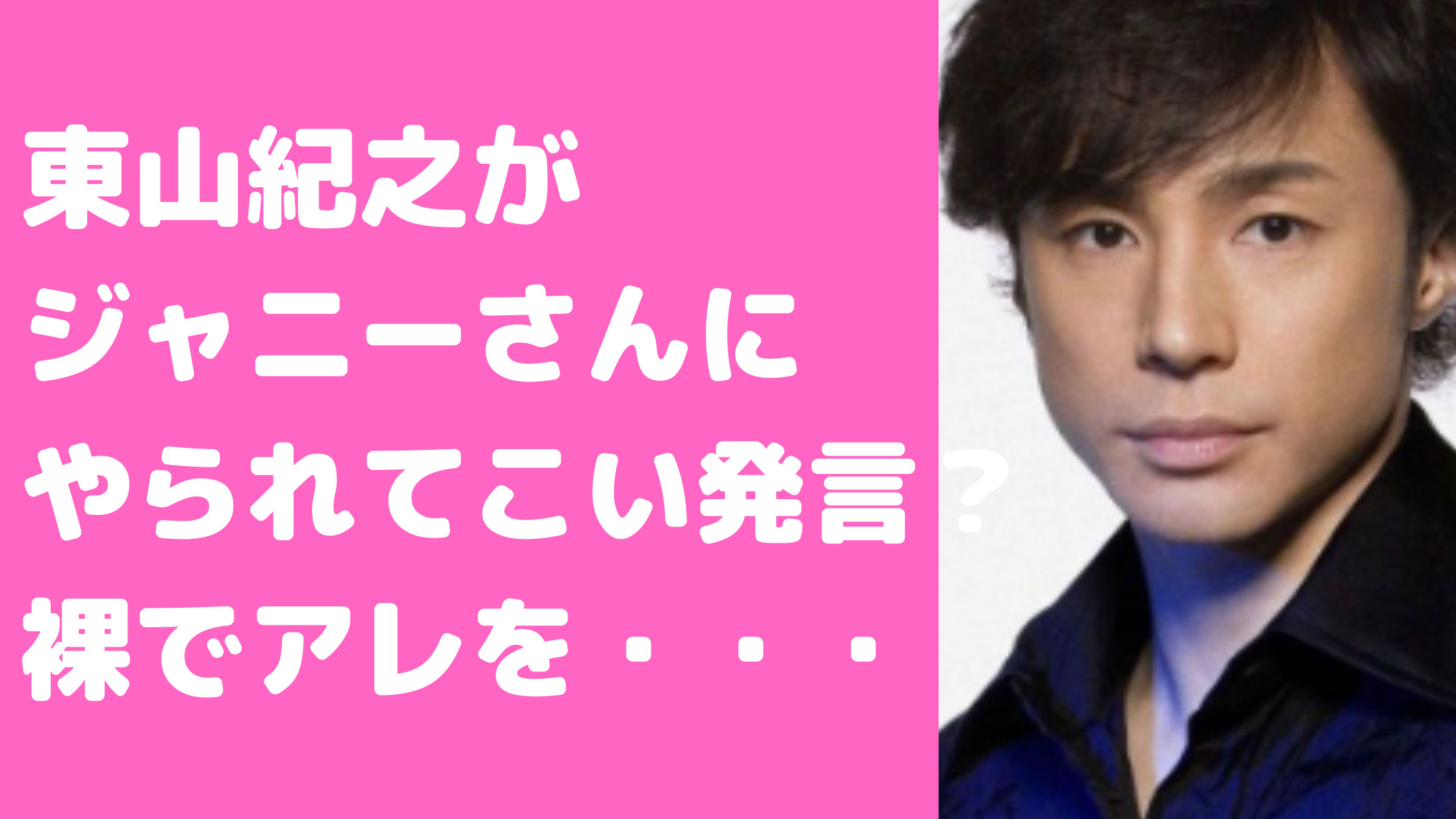 東山紀之　ジャニー喜多川　関係　SMAPへ　加害者　ジャニーさんにやられてこい　ジュリー藤島　交際期間　いつ