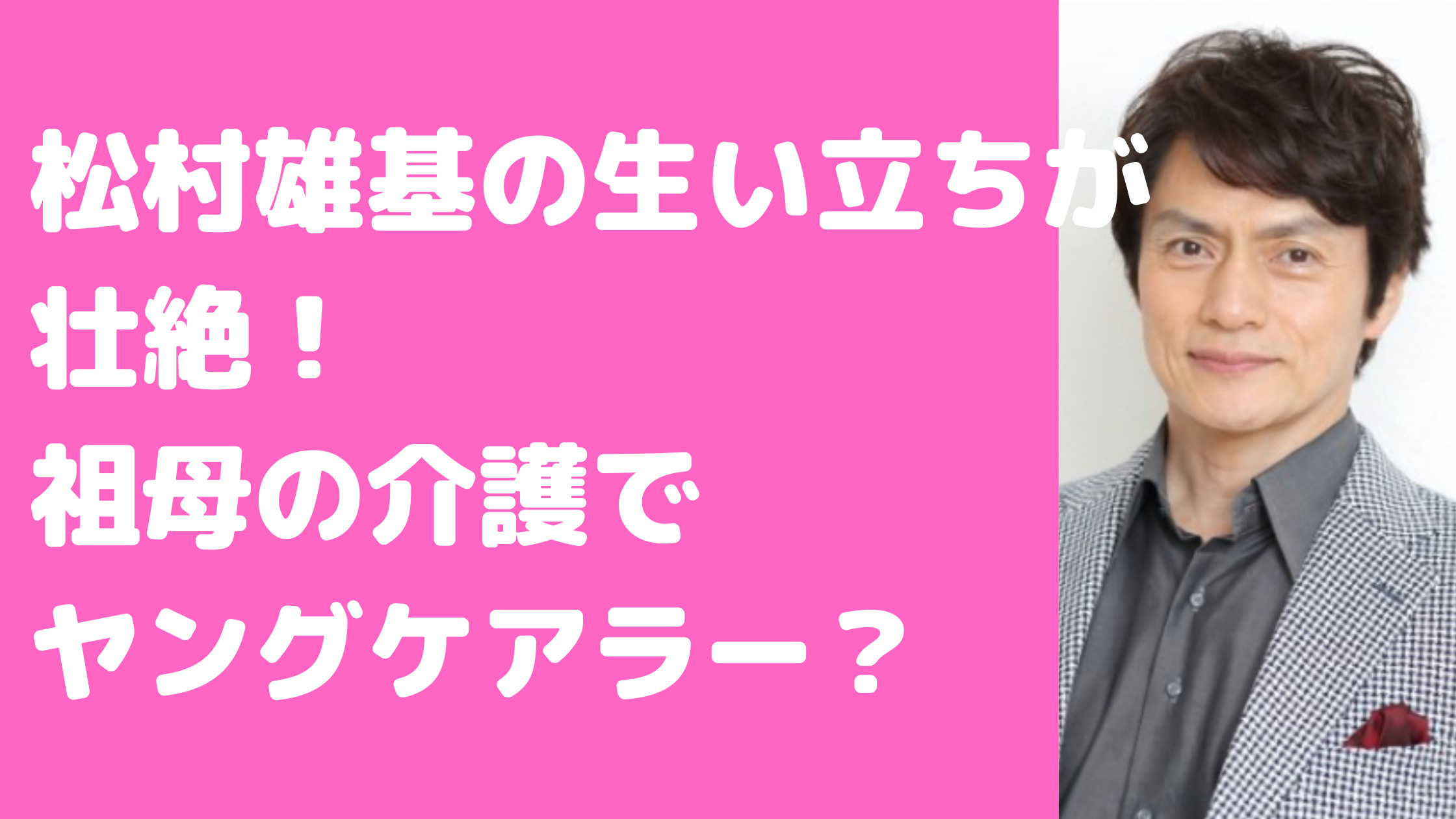 松村雄基　生い立ち　両親　祖母　介護　死因　