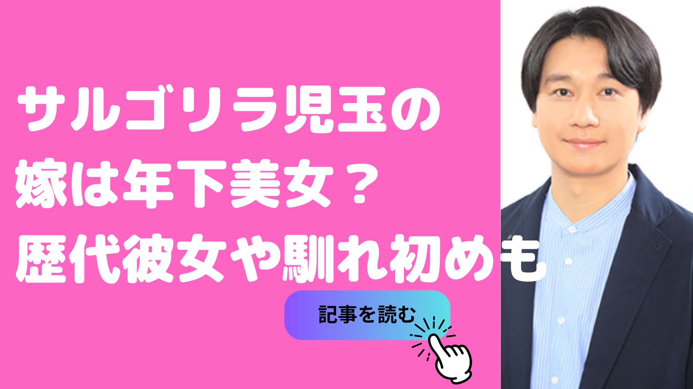 サルゴリラ　児玉智宏　嫁　結婚相手　年齢　馴れ初め 　　歴代彼女　女性遍歴　 子供　名前　性別