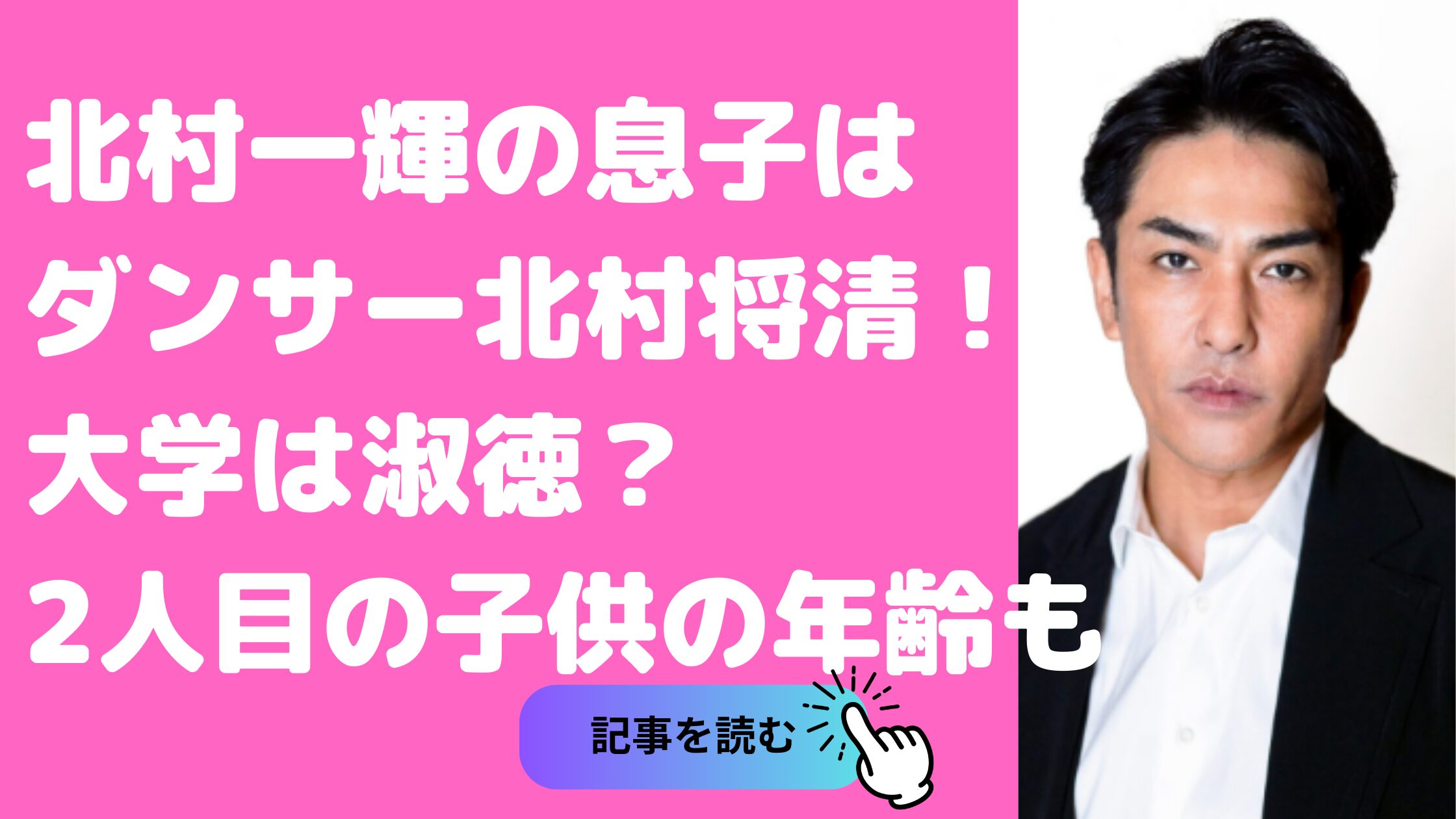 北村一輝　息子　北村将清　ダンサー　habit　大学　2人目　年齢　性別