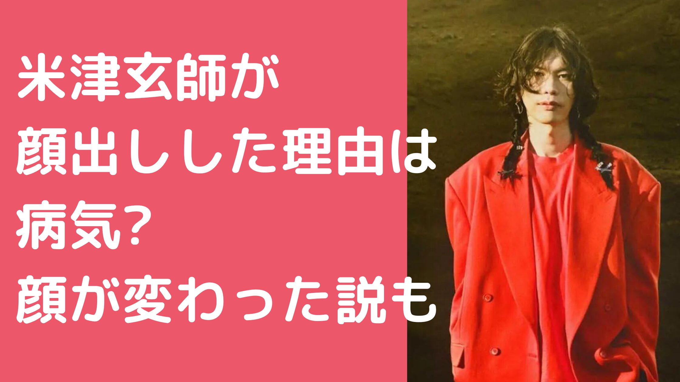 米津玄師　顔出すようになった　顔出しなぜ　病気　米津玄師　顔変わった　目　鼻　口　歯　比較