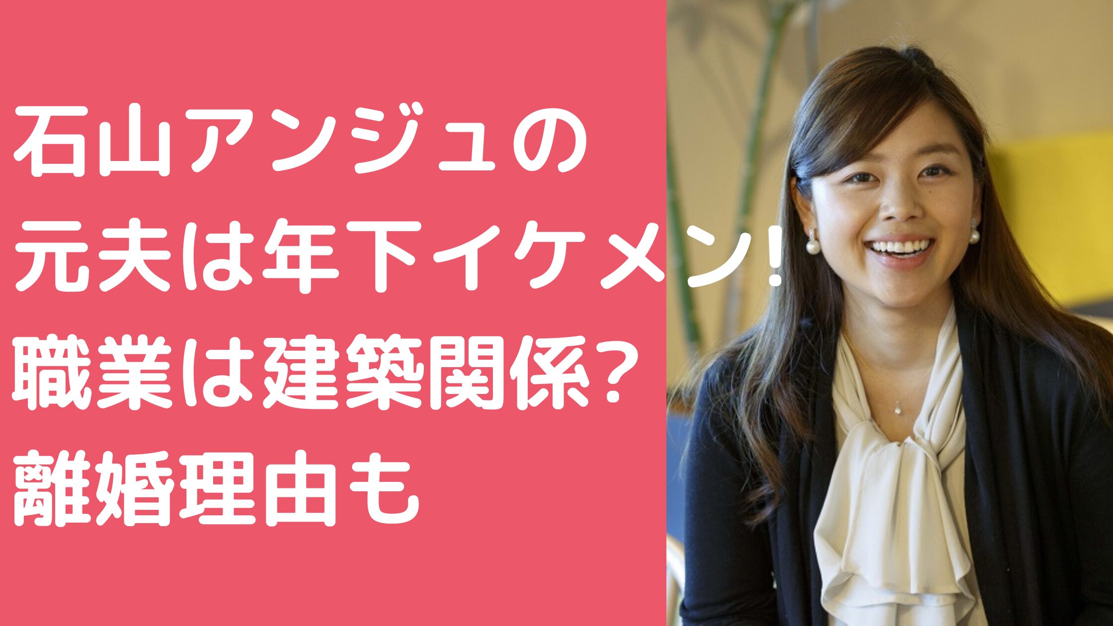 石山アンジュ　夫　旦那　年齢　職業 石山アンジュ　夫　旦那　馴れ初め 石山アンジュ　夫　旦那　離婚理由