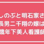 大竹しのぶ　明石家さんま　長男　息子　大竹二千翔　父親　年齢　職業　東大　学歴　結婚　飯窪春菜　見合い　結婚相手　彼女　嫁　看護師　馴れ初め