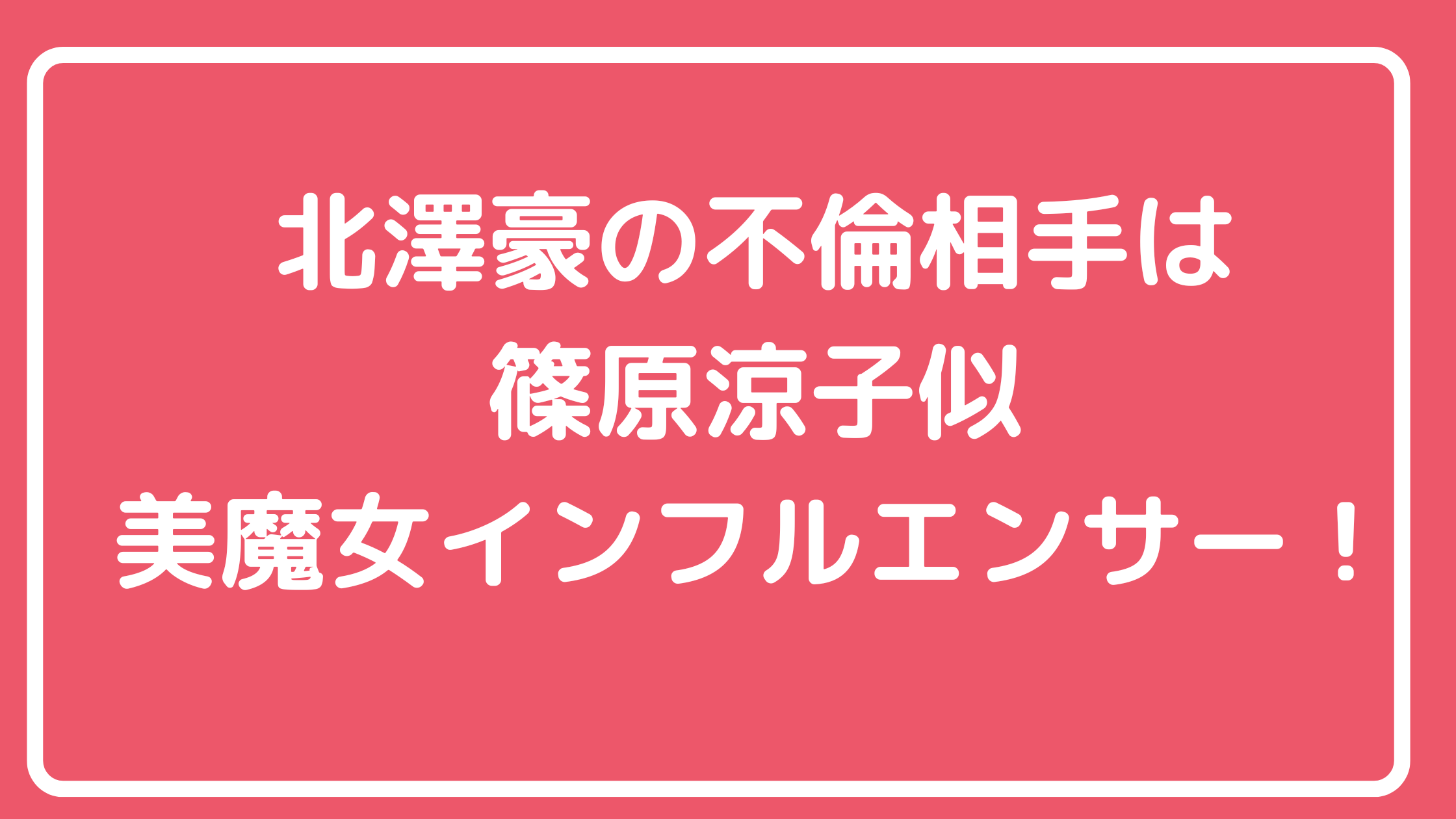 北澤豪　不倫相手　美魔女　インフルエンサー　誰　特定