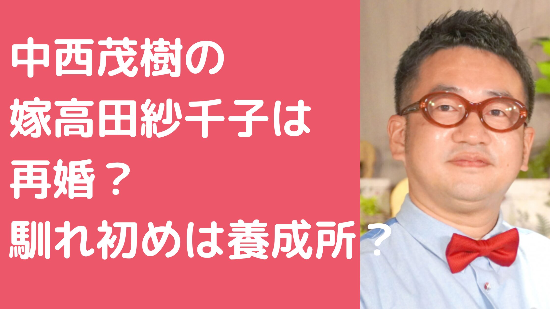 なすなかにし中西茂樹　高田紗千子　再婚　嫁　馴れ初め　子供　名前　年齢　性別