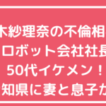 鈴木紗理奈　不倫相手　誰　50代　ロボット会社　社長　三笠製作所　石田繁樹