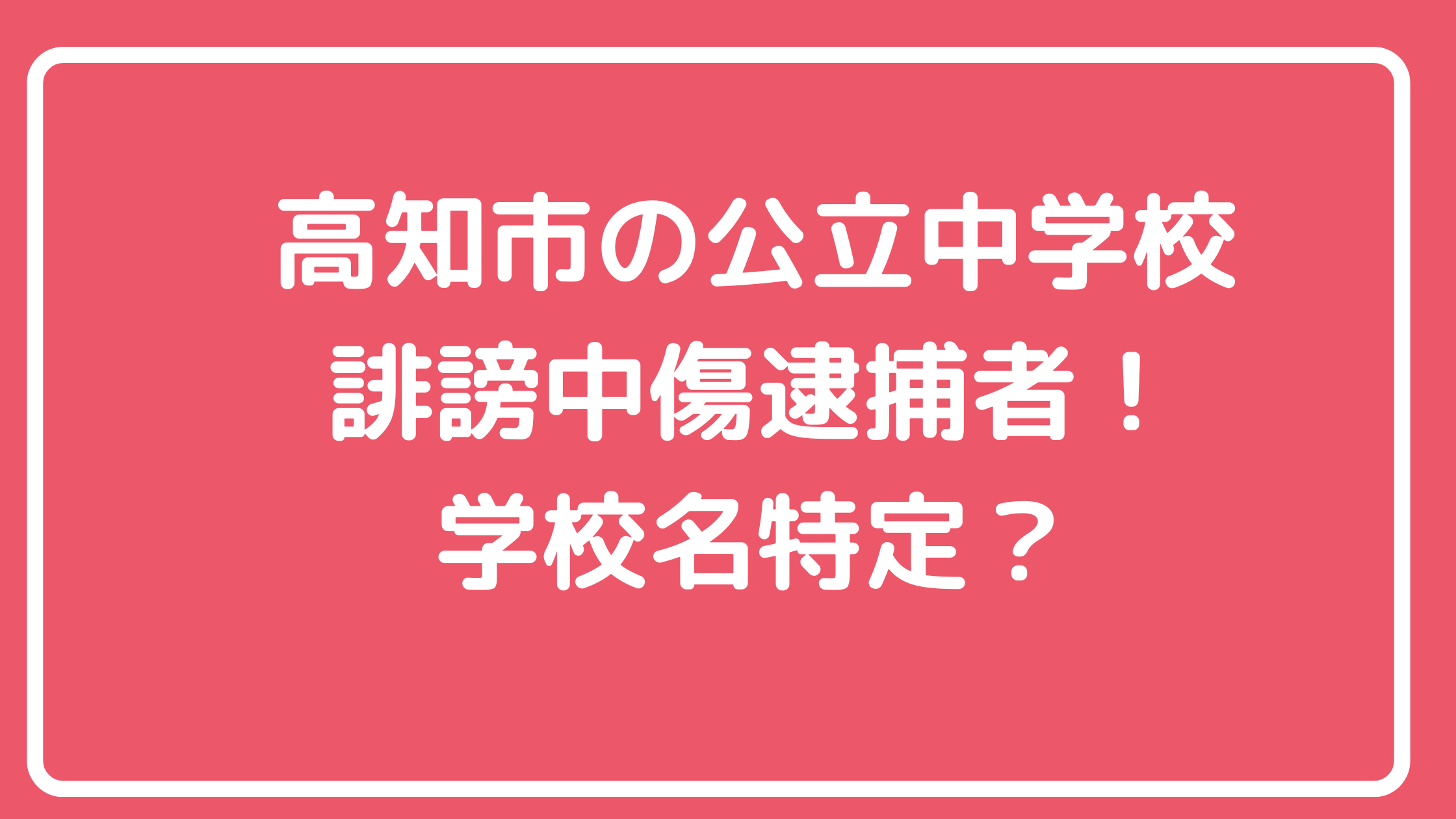 高知市　誹謗中傷　逮捕者　中学校　どこ　名誉毀損動画　内容　青柳中学校　一宮中学校　大津中学校　介良中学校　三里中学校　土佐山学舎