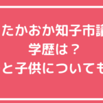 孝岡知子　Wikipedia　年齢　学歴　大学　旦那　年齢　職業　子供