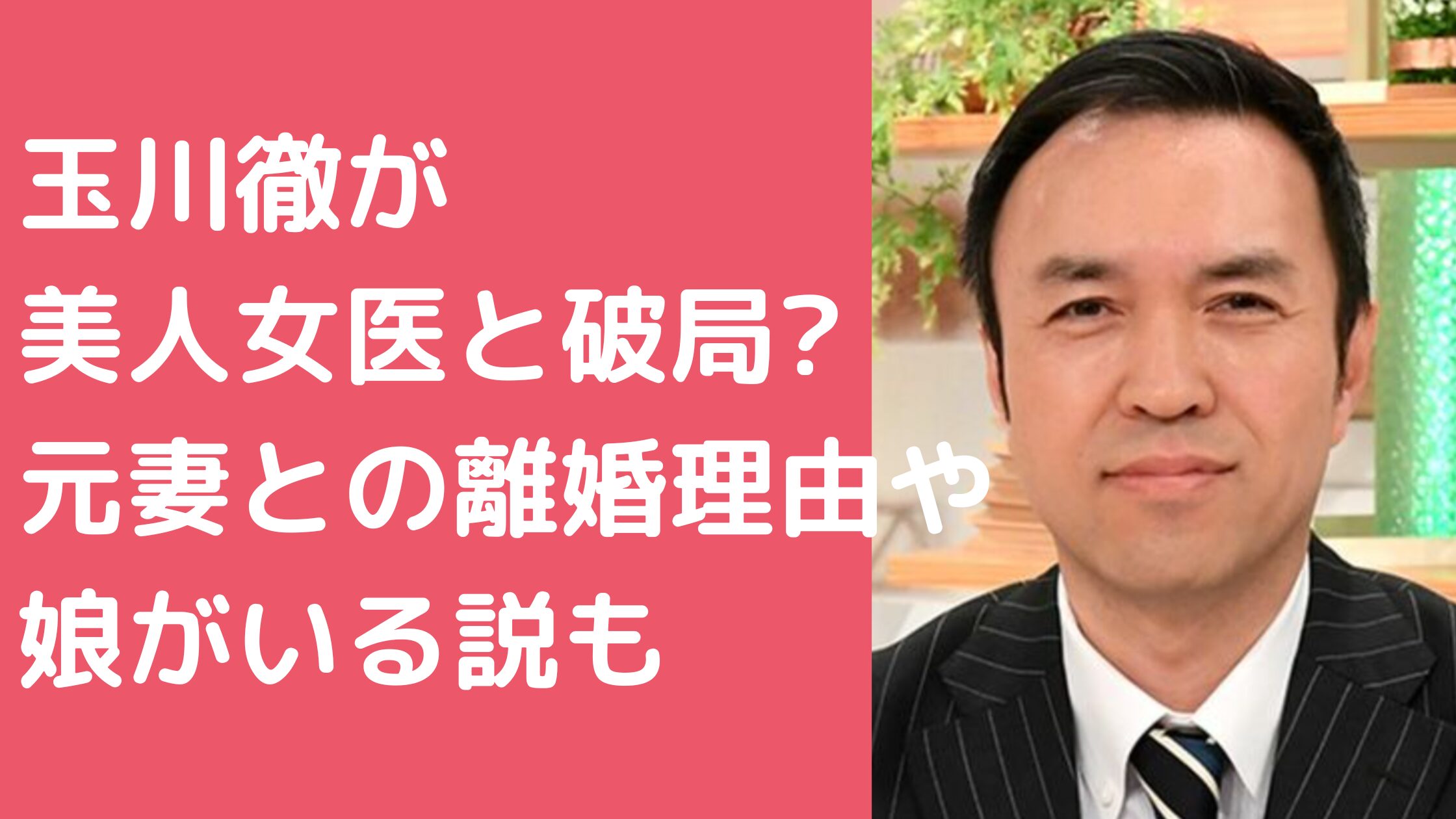 玉川徹　結婚歴　元妻　馴れ初め　離婚理由 玉川徹　現在の彼女　女医　病院どこ　年齢 玉川徹　彼女　馴れ初め　別れた 玉川徹　かくし子　娘