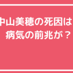 中山美穂　死因　自殺　病気　いつから　前兆　他殺