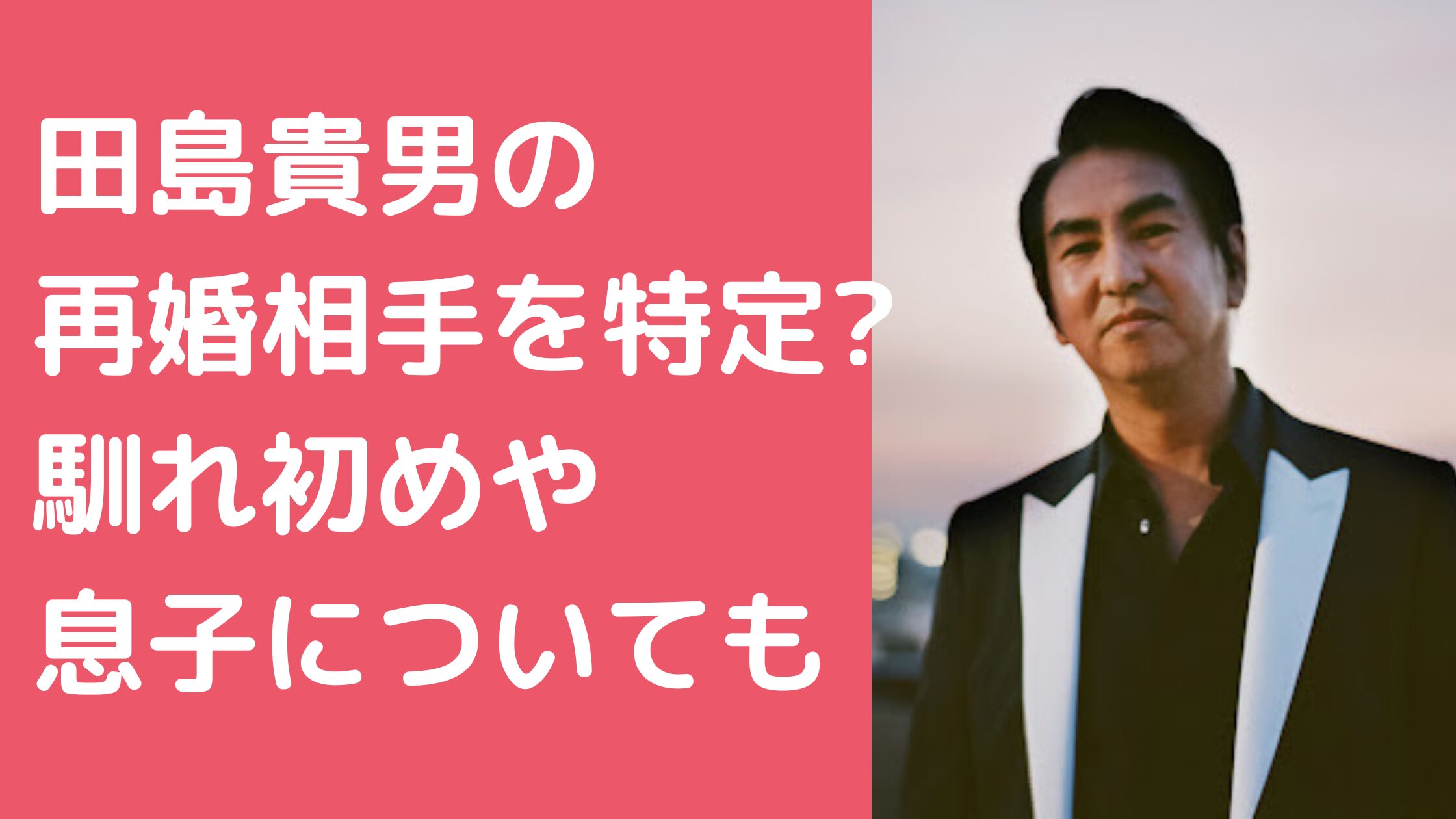 田島貴男　再婚相手　嫁　 田島貴男　嫁　馴れ初め 田島貴男　息子　子供