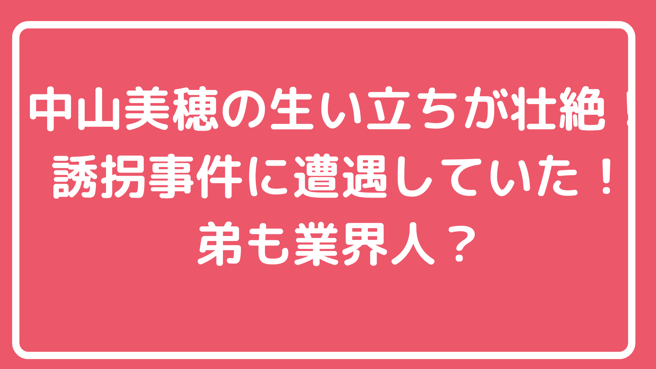 中山美穂　生い立ち　家族構成　誘拐　父親　母親　兄弟　弟　智明　秋田　レストラン