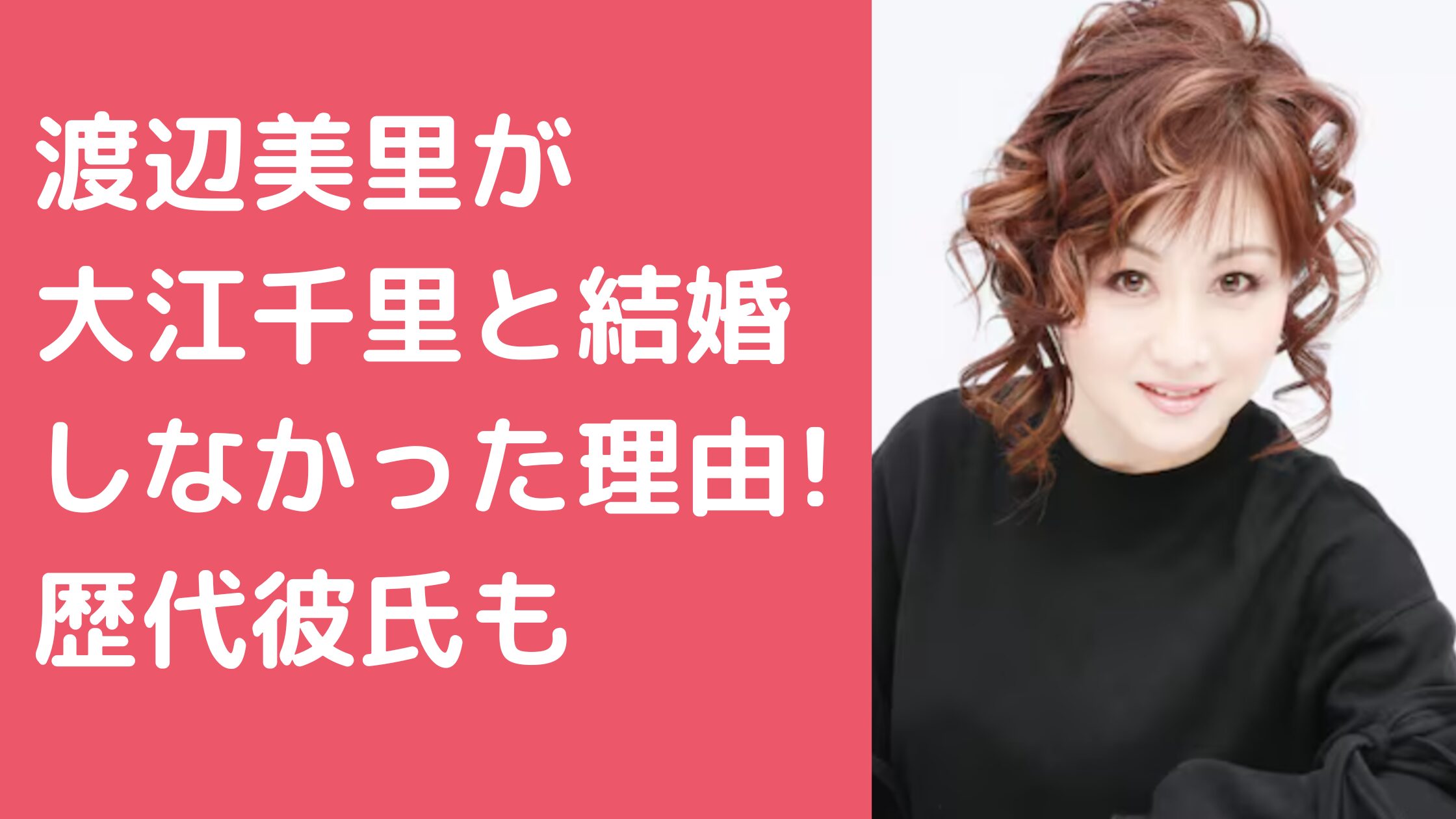 渡辺美里　結婚しない理由　大江千里 渡辺美里　歴代彼氏　小室哲哉