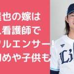 今井達也　嫁　川猿千皓　看護師　年齢 今井達也　嫁　川猿千皓　馴れ初め 今井達也　嫁　子供