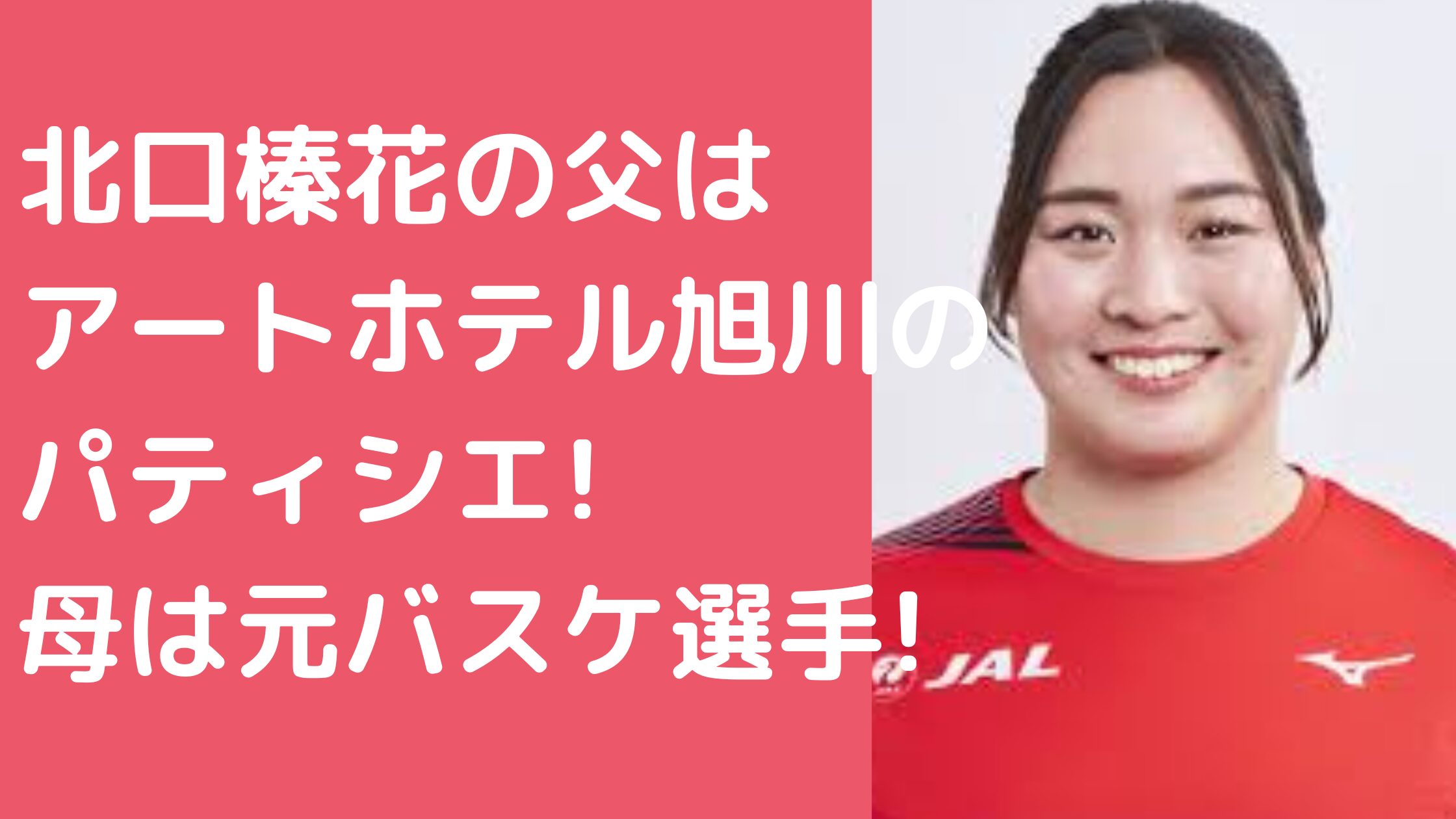 北口榛花　父親　店　アートホテル旭川　年齢　北口幸平 北口榛花　母親　旧姓　年齢　職業 北口榛花　母親　反対