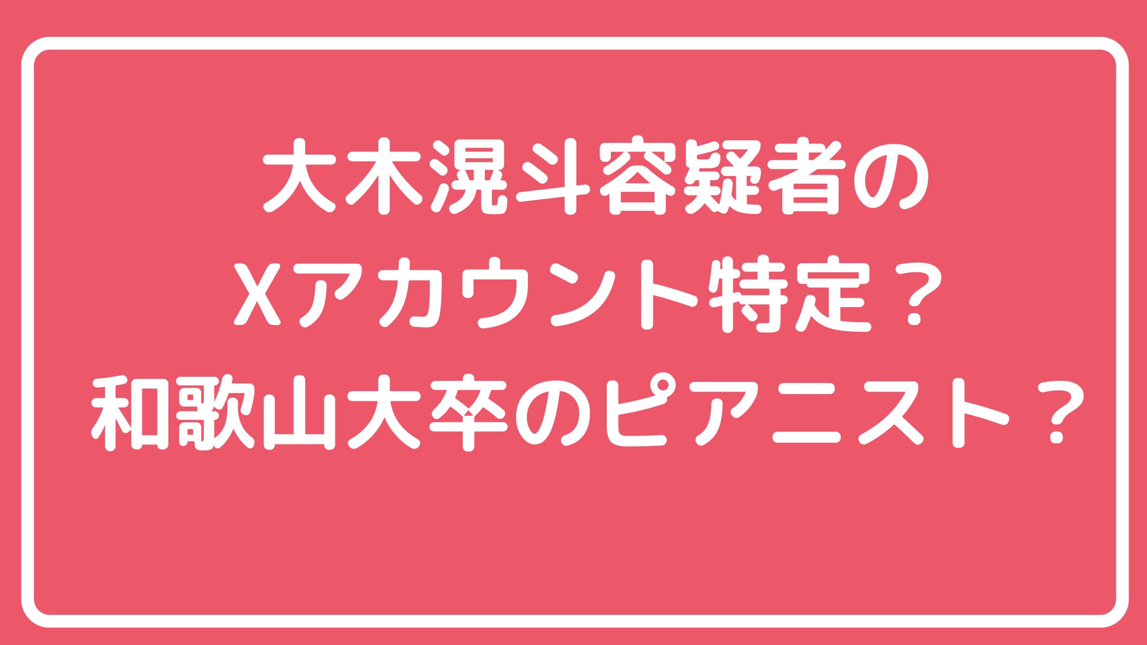 大木滉斗　和歌山大学　学歴　ピアノ 大木滉斗　勤務先　職業 大木滉斗　神岡孝充　自宅住所　マンション　大阪市中央区 グルーヴ日本橋　大木滉斗　X フェイスブック　インスタ