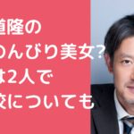 筒井道隆　嫁　年齢　職業 筒井道隆　嫁　馴れ初め 筒井道隆　子供　何人　名前　年齢　学校