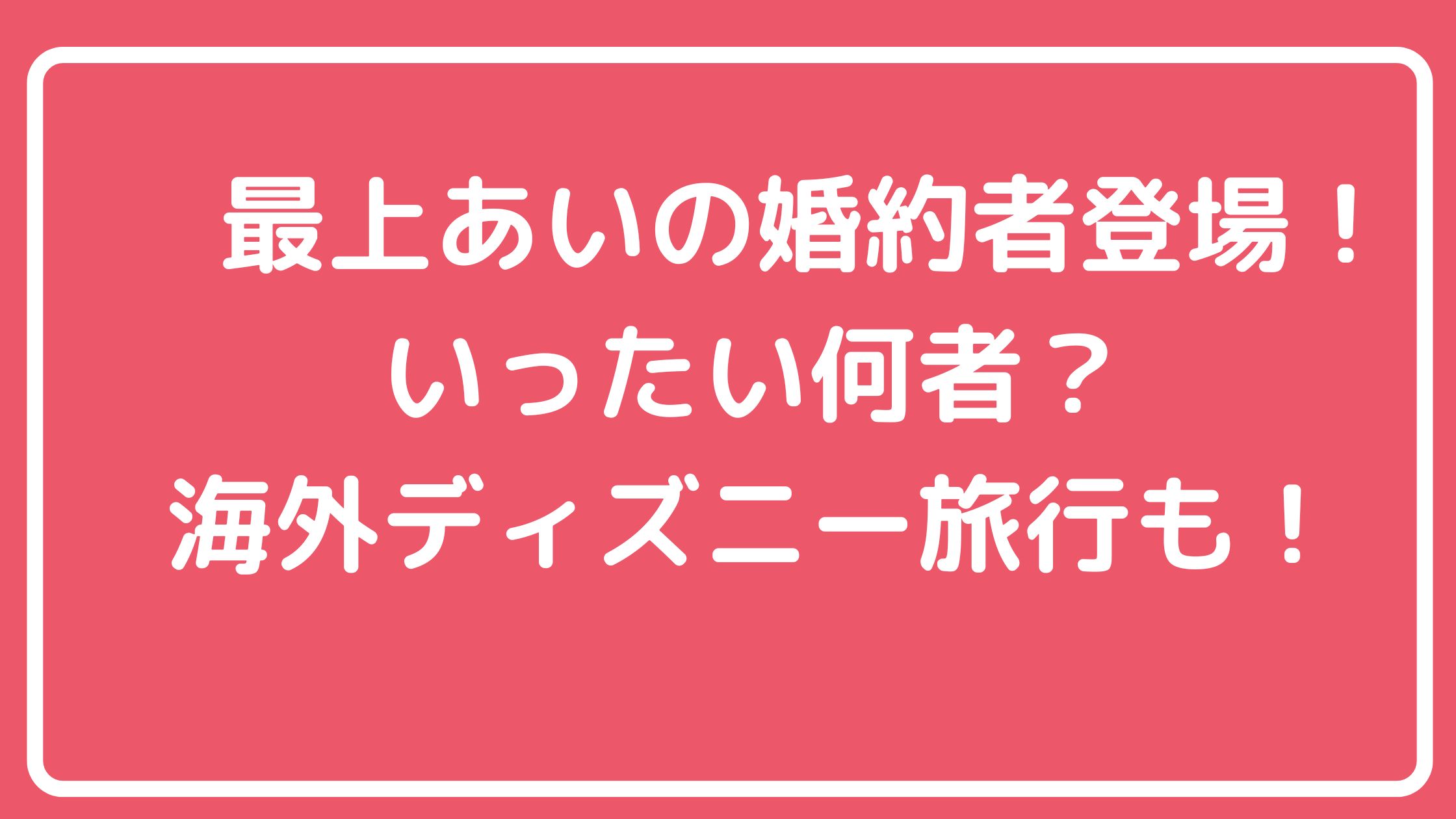 最上あいの婚約者　油井　何者？　ホスト　炎上　年齢　職業