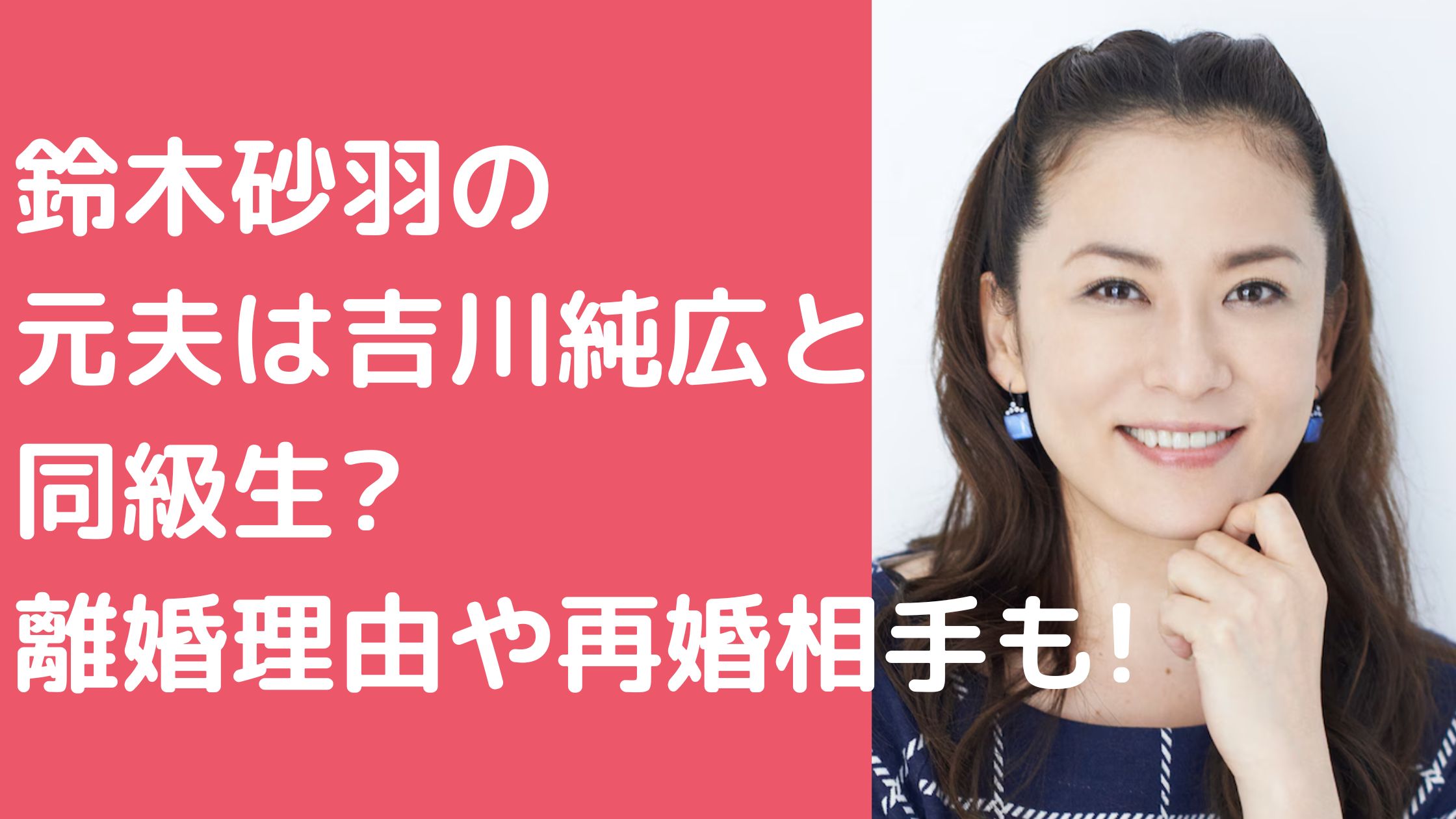 鈴木砂羽　元旦那　結婚歴　馴れ初め　離婚理由 鈴木砂羽　元旦那　結婚歴　吉川純広　馴れ初め　離婚理由 鈴木砂羽　元旦那　吉川純広　再婚相手　現在の嫁　誰　吉川煌　透羽子年齢　馴れ初め