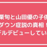 小栗旬　山田優　子供　ダウン症　ドラマ　コウノドリ　モデル　年齢　性別　名前