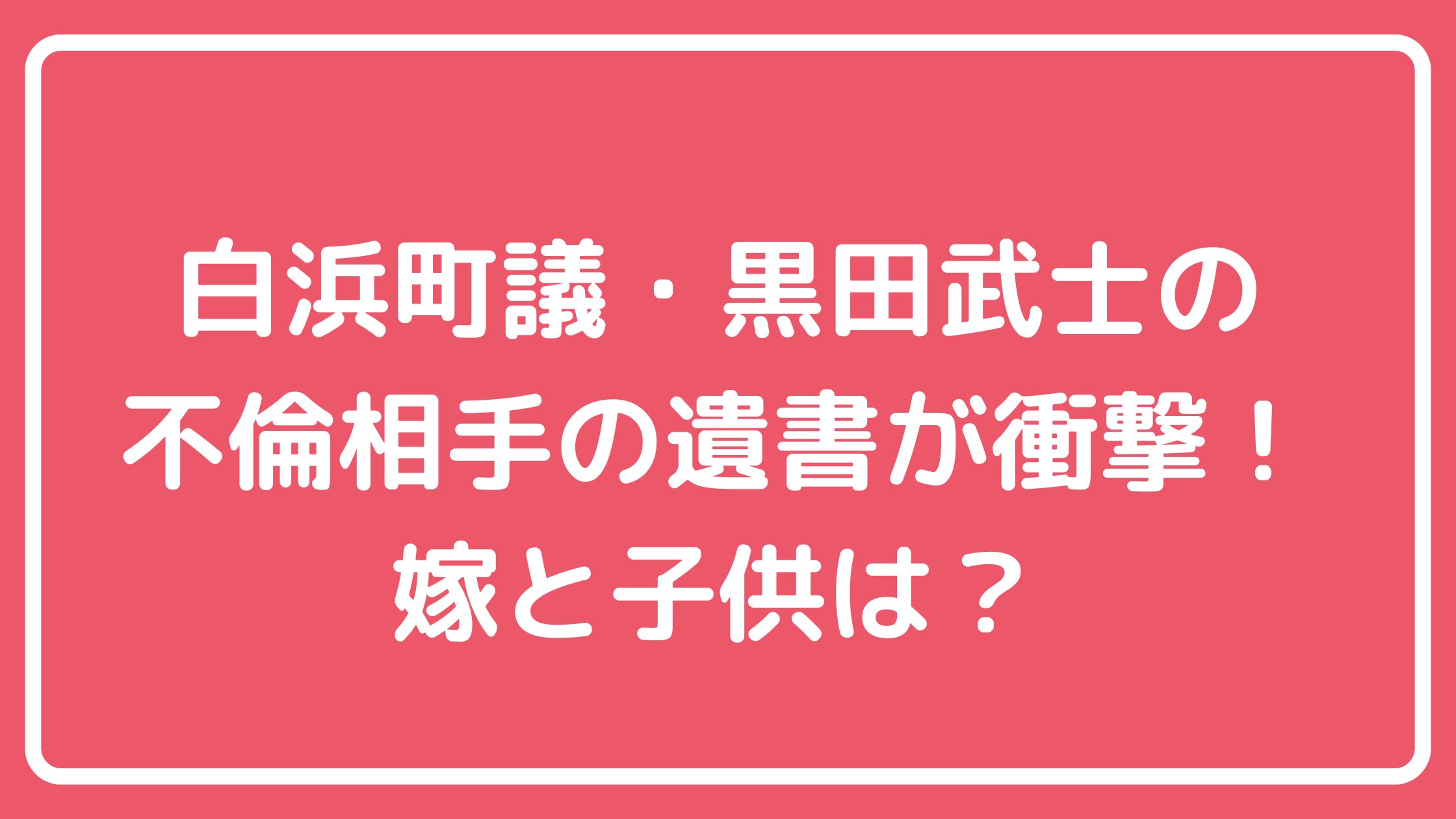 黒田武士　不倫相手　A子　誰　SOMPOひまわり　遺書内容 黒田武士　嫁　子供　年齢