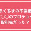 高比良くるま　不倫相手A子　元夫　B氏　誰？ 高比良くるま　不倫相手A子　元夫　B氏　取引先　番組名