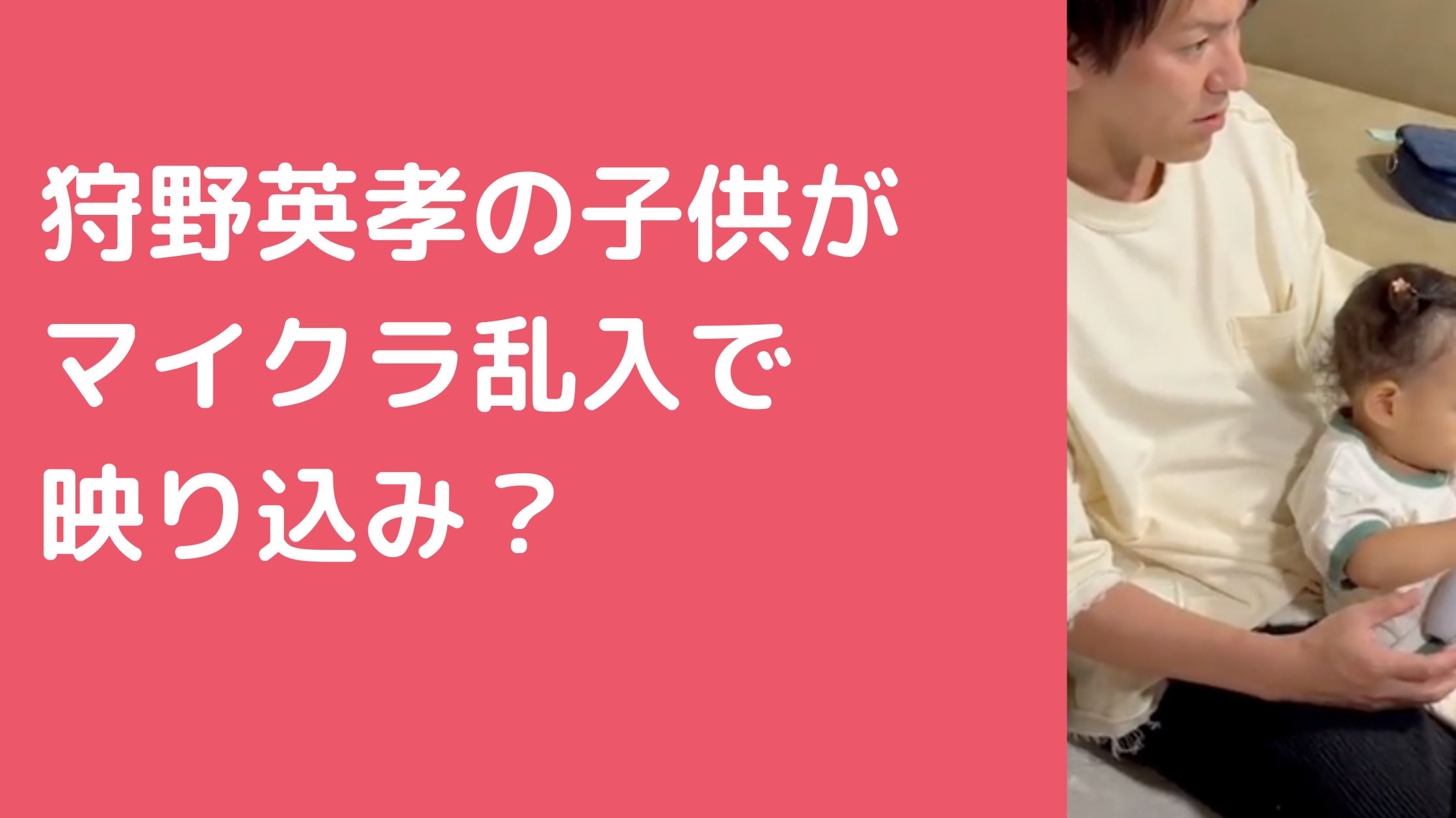 狩野英孝　子供　マイクラ　乱入　映り込み　非公開 狩野英孝　子供　何人　名前　年齢 狩野英孝　子供　幼稚園　保育園