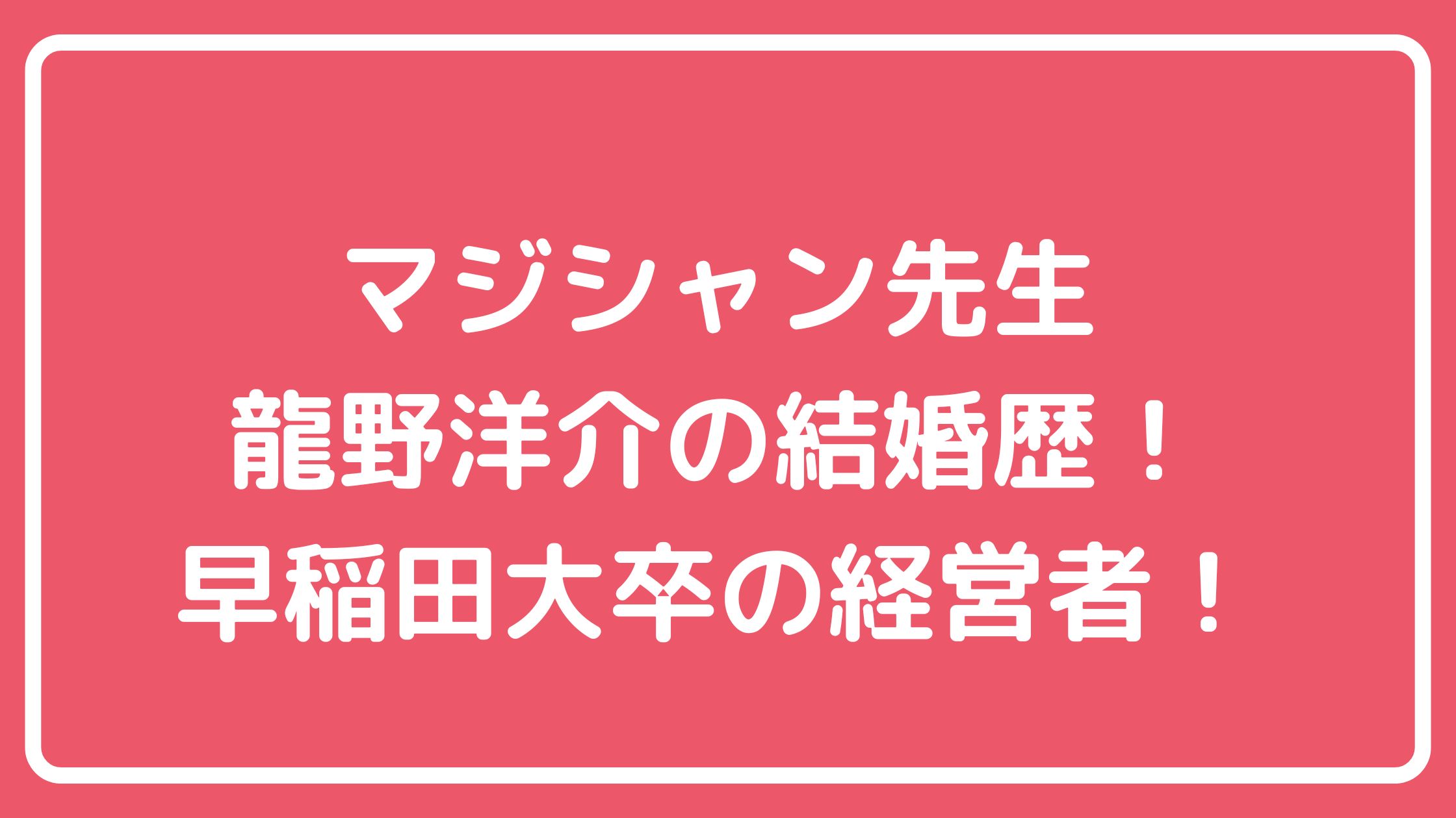 龍野洋介　結婚　嫁　子供 龍野洋介　Facebook X インスタ 龍野洋介　自宅住所 龍野洋介　学歴