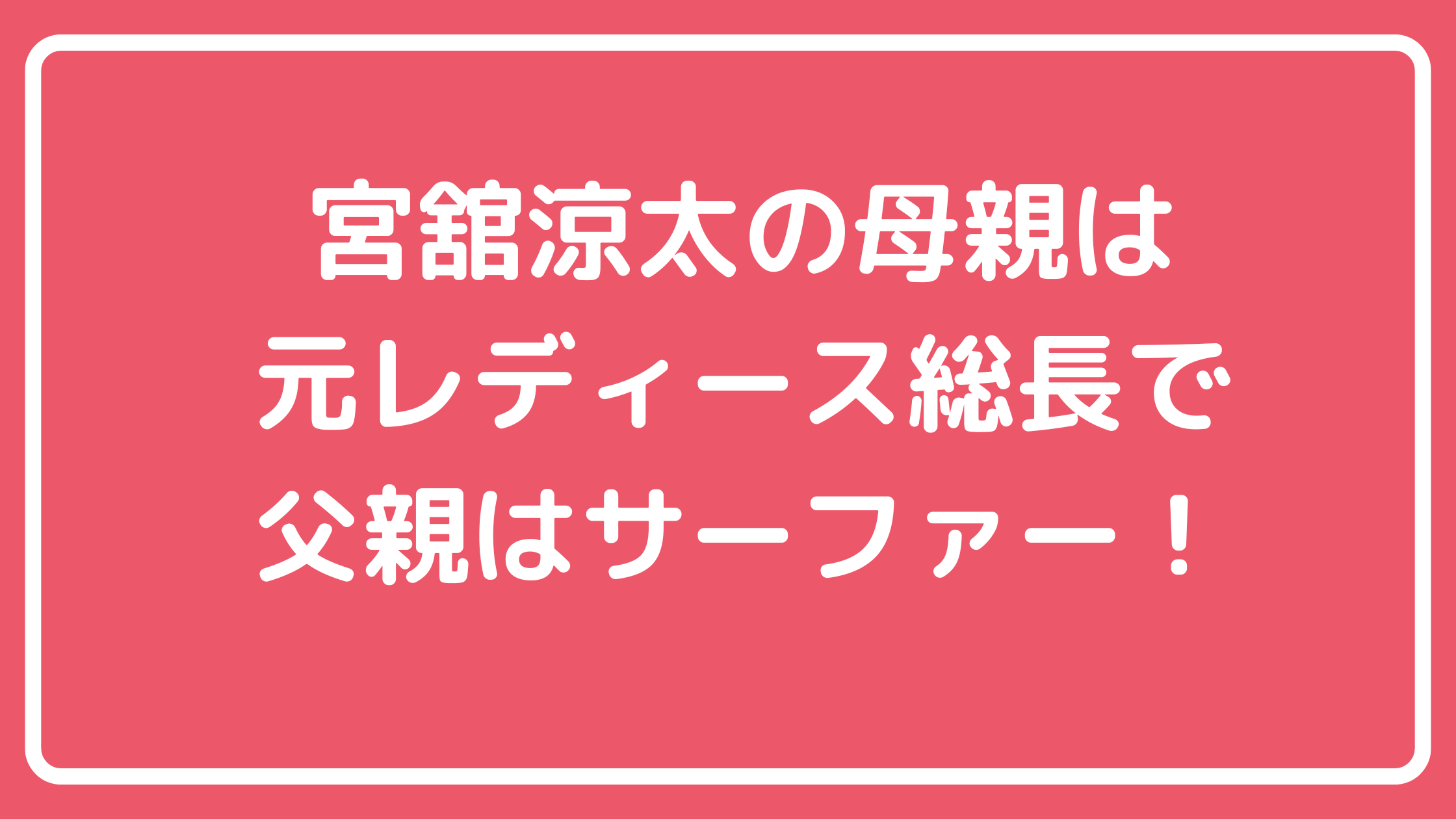 宮舘涼太　父　サーファー　年齢　職業 宮舘涼太　母　看護師　年齢