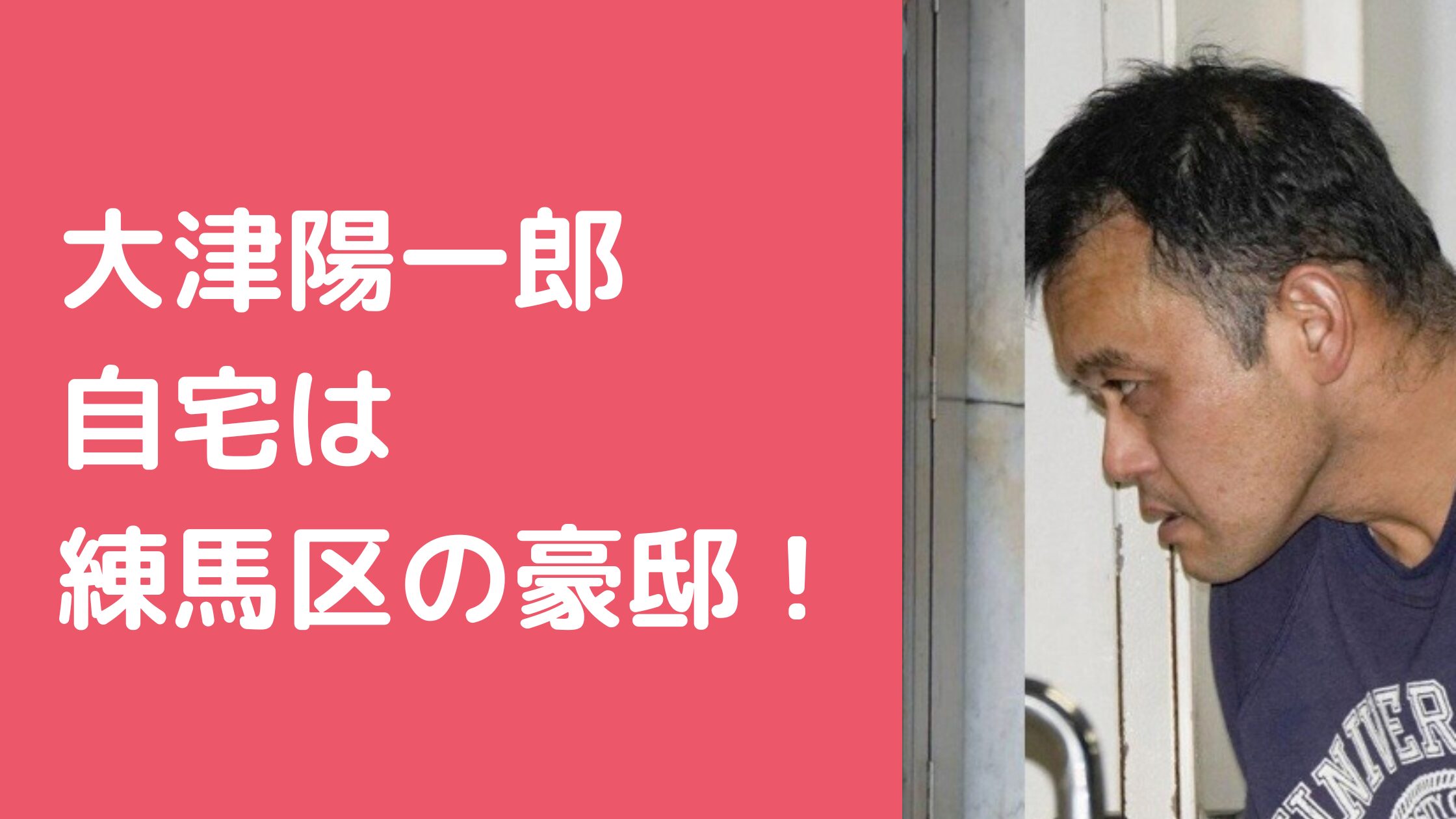 大津陽一郎　自宅住所　練馬区　どこ　大泉学園 大津陽一郎　自宅　外観　間取り　価格