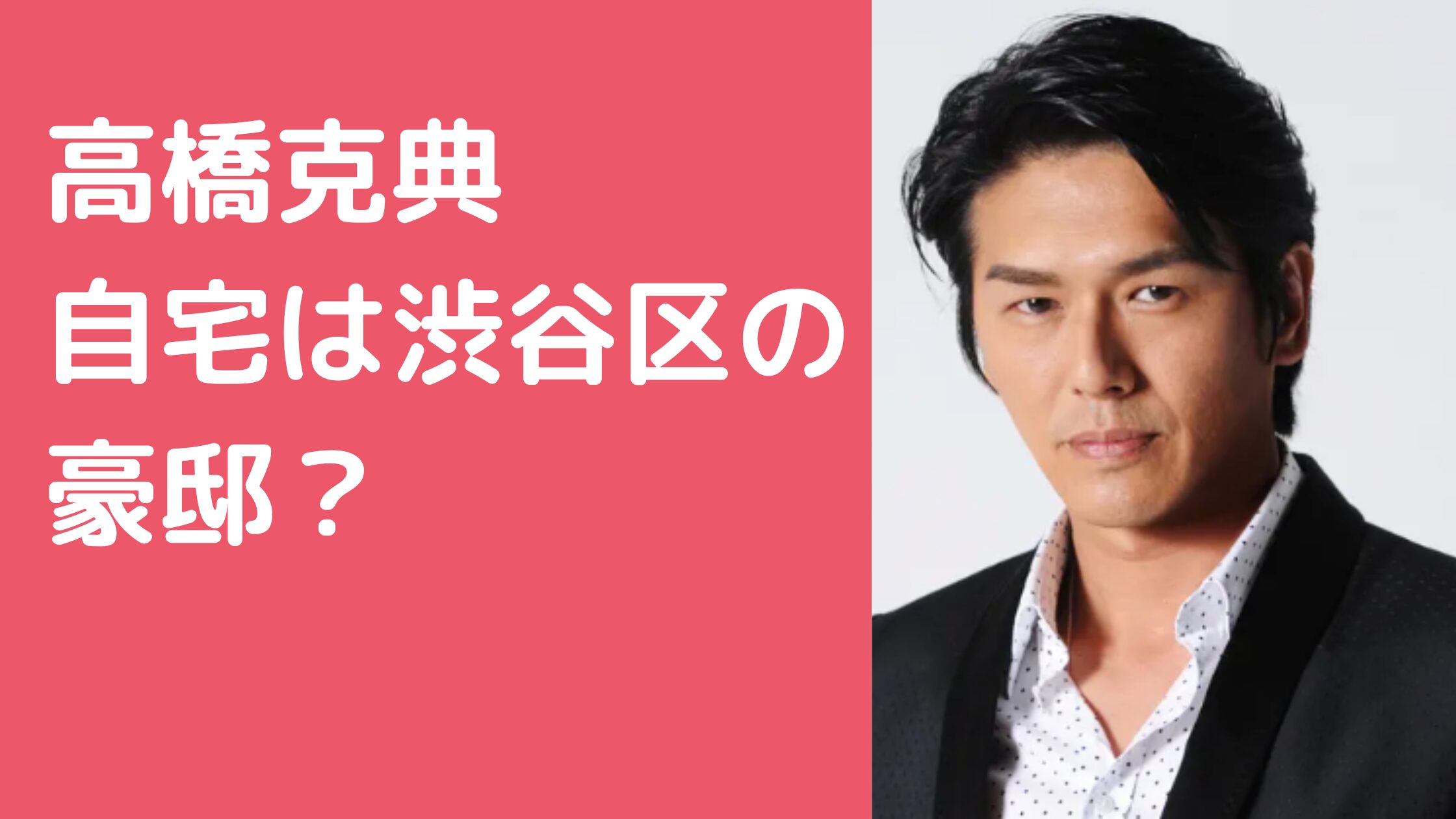 高橋克典　自宅住所　どこ　渋谷区 高橋克典　自宅　外観　間取り　価格